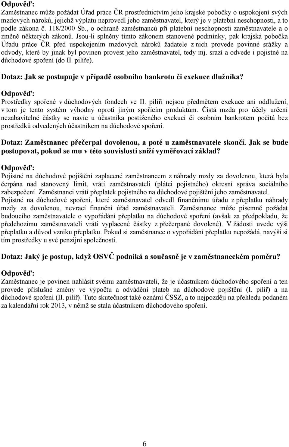 Jsou-li splněny tímto zákonem stanovené podmínky, pak krajská pobočka Úřadu práce ČR před uspokojením mzdových nároků žadatele z nich provede povinné srážky a odvody, které by jinak byl povinen