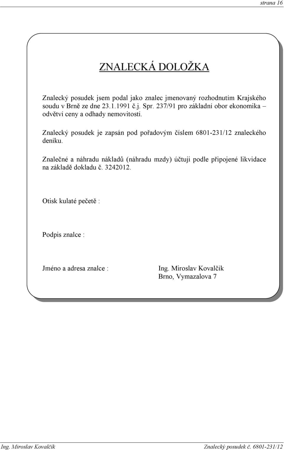 Znalecký posudek je zapsán pod pořadovým číslem 6801-231/12 znaleckého deníku.