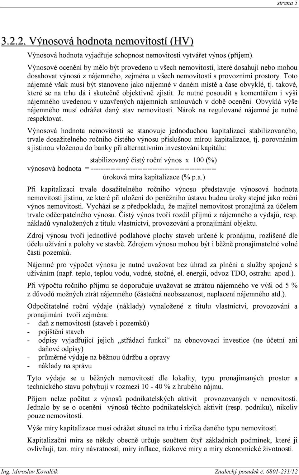 Toto nájemné však musí být stanoveno jako nájemné v daném místě a čase obvyklé, tj. takové, které se na trhu dá i skutečně objektivně zjistit.