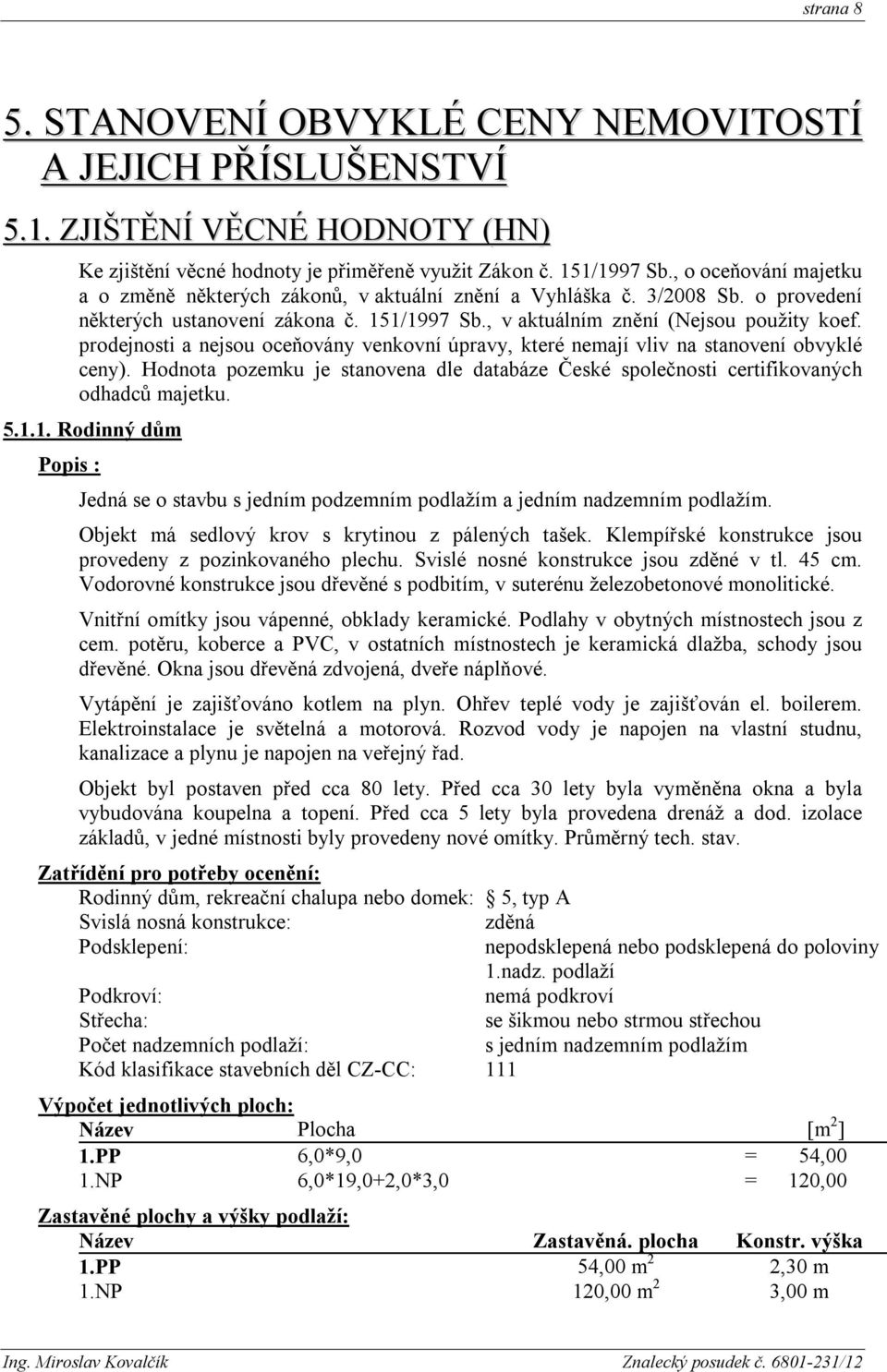 prodejnosti a nejsou oceňovány venkovní úpravy, které nemají vliv na stanovení obvyklé ceny). Hodnota pozemku je stanovena dle databáze České společnosti certifikovaných odhadců majetku. 5.1.