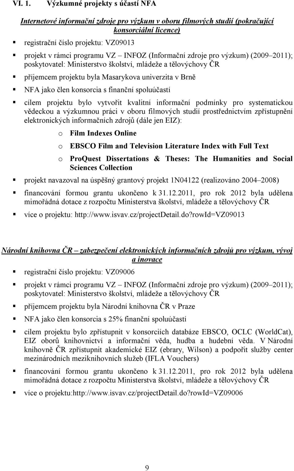 INFOZ (Informační zdroje pro výzkum) (2009 2011); poskytovatel: Ministerstvo školství, mládeže a tělovýchovy ČR příjemcem projektu byla Masarykova univerzita v Brně NFA jako člen konsorcia s finanční