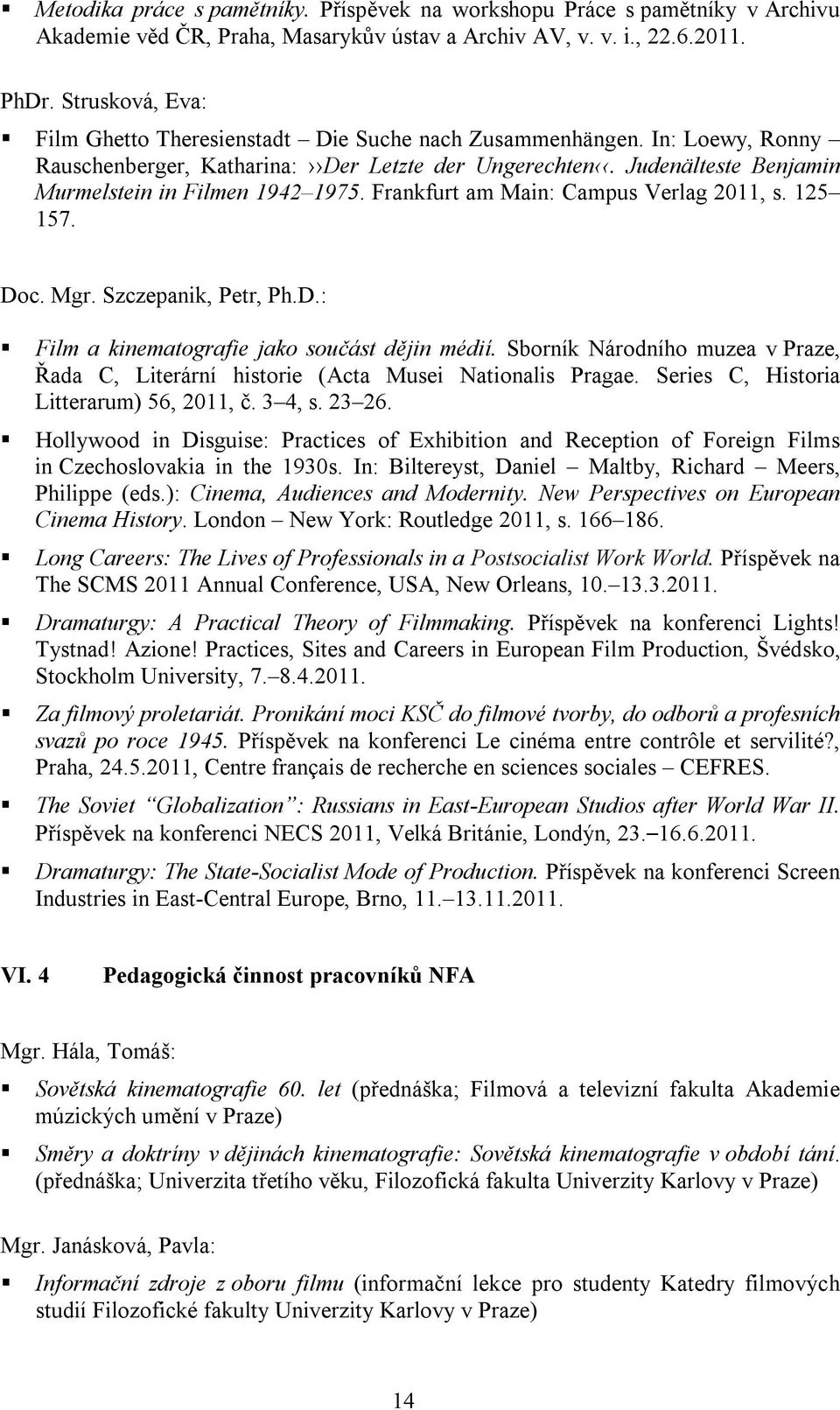 Frankfurt am Main: Campus Verlag 2011, s. 125 157. Doc. Mgr. Szczepanik, Petr, Ph.D.: Film a kinematografie jako součást dějin médií.