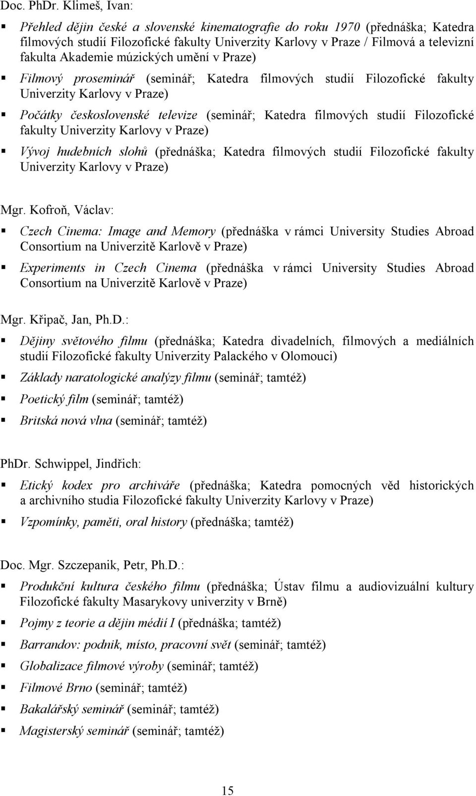 múzických umění v Praze) Filmový proseminář (seminář; Katedra filmových studií Filozofické fakulty Univerzity Karlovy v Praze) Počátky československé televize (seminář; Katedra filmových studií