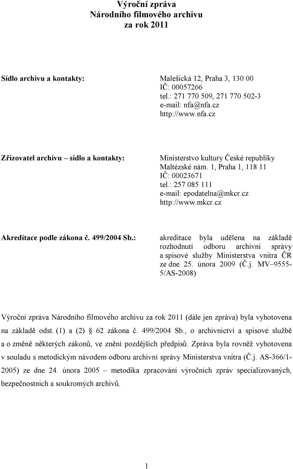 cz http://www.mkcr.cz Akreditace podle zákona č. 499/2004 Sb.: akreditace byla udělena na základě rozhodnutí odboru archivní správy a spisové služby Ministerstva vnitra ČR ze dne 25. února 2009 (Č.j.