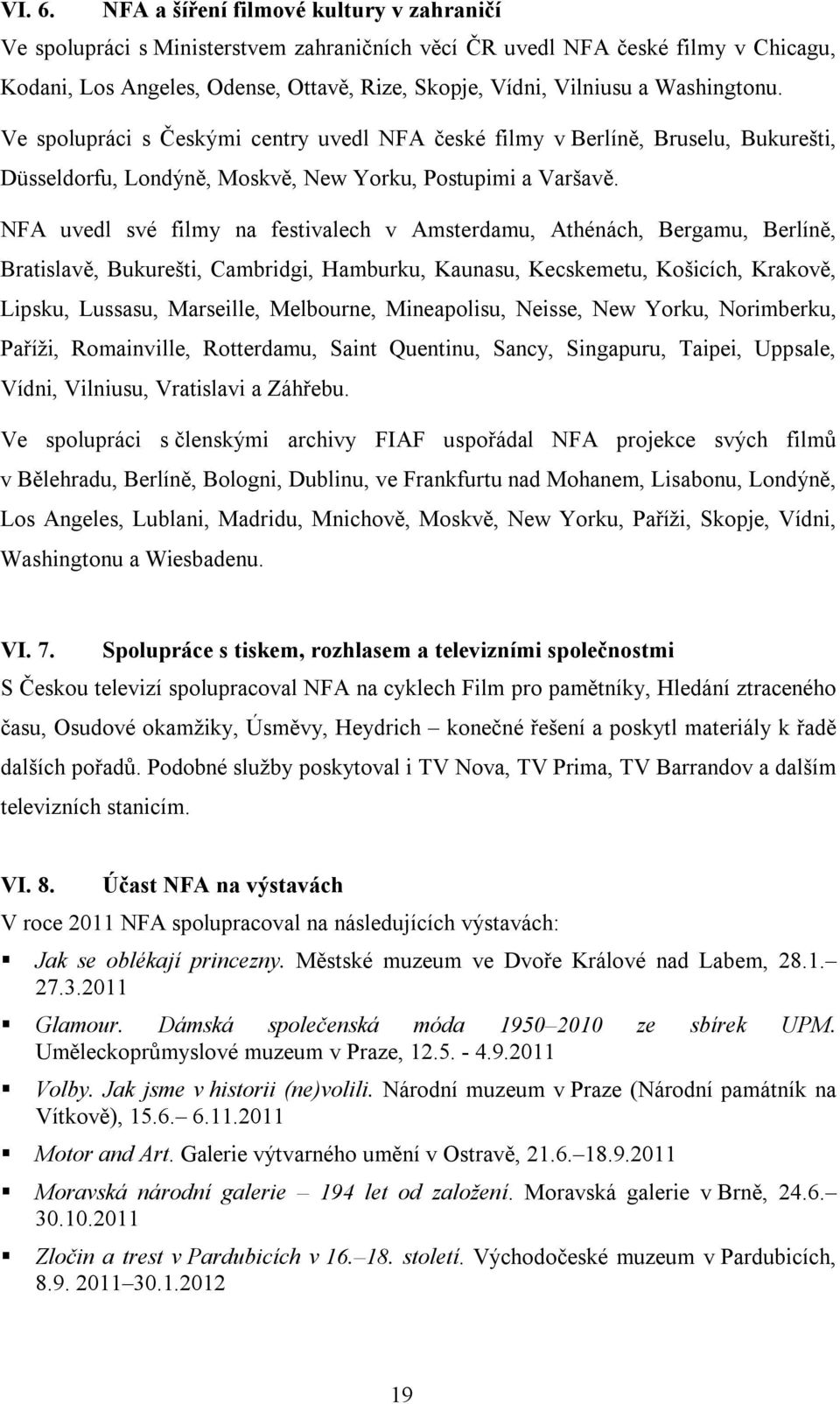 Washingtonu. Ve spolupráci s Českými centry uvedl NFA české filmy v Berlíně, Bruselu, Bukurešti, Düsseldorfu, Londýně, Moskvě, New Yorku, Postupimi a Varšavě.