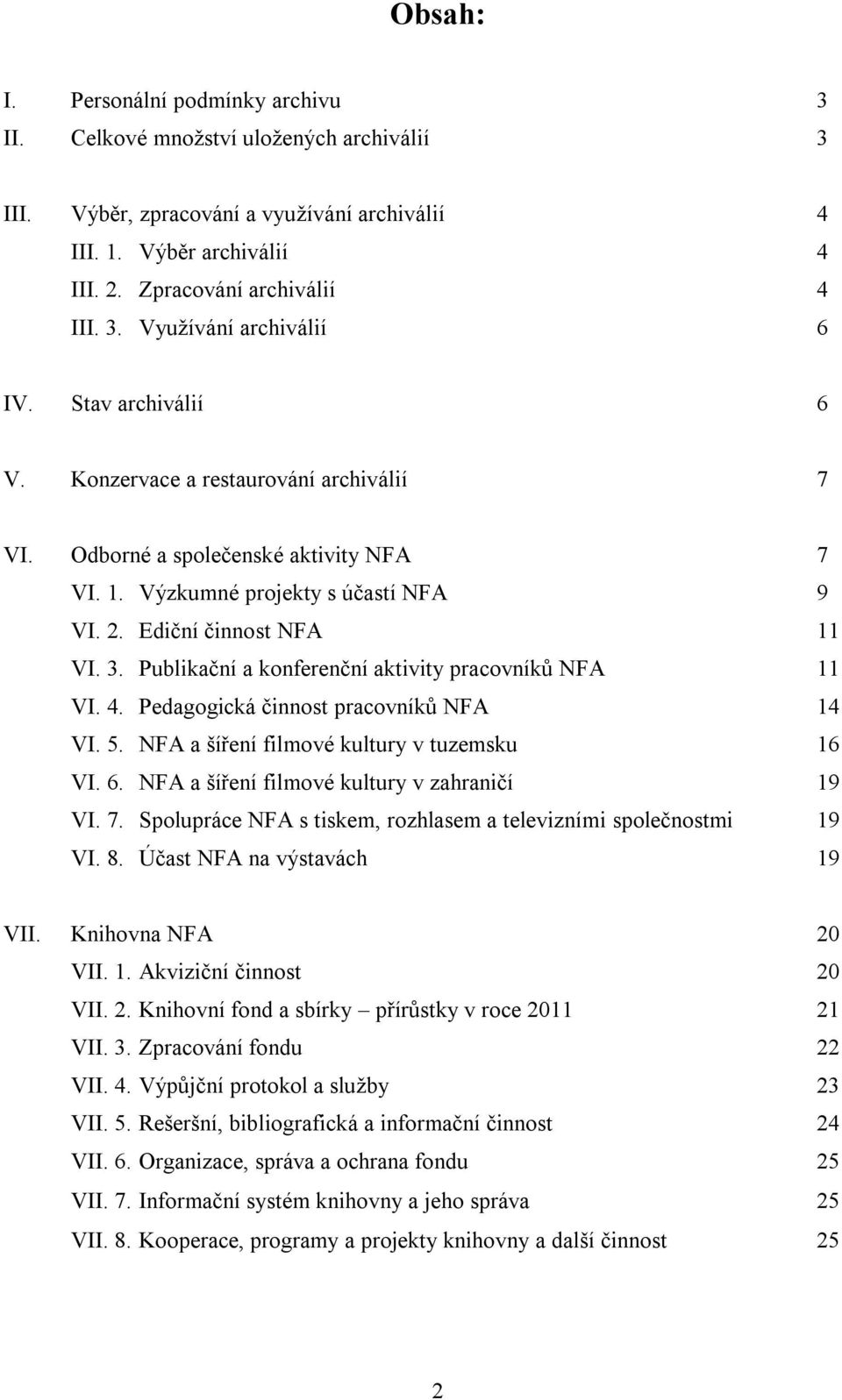 Publikační a konferenční aktivity pracovníků NFA 11 VI. 4. Pedagogická činnost pracovníků NFA 14 VI. 5. NFA a šíření filmové kultury v tuzemsku 16 VI. 6.