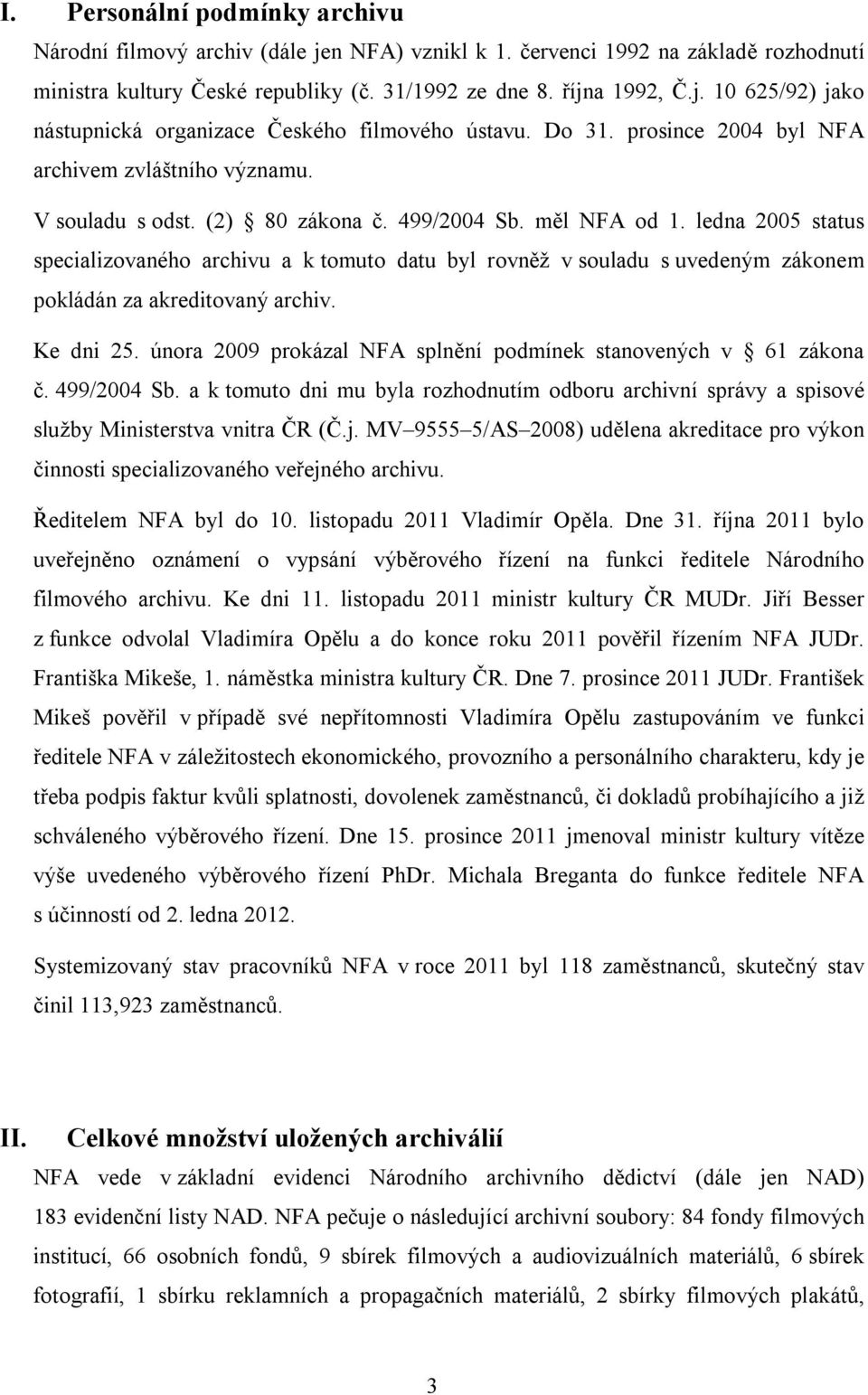 ledna 2005 status specializovaného archivu a k tomuto datu byl rovněž v souladu s uvedeným zákonem pokládán za akreditovaný archiv. Ke dni 25.