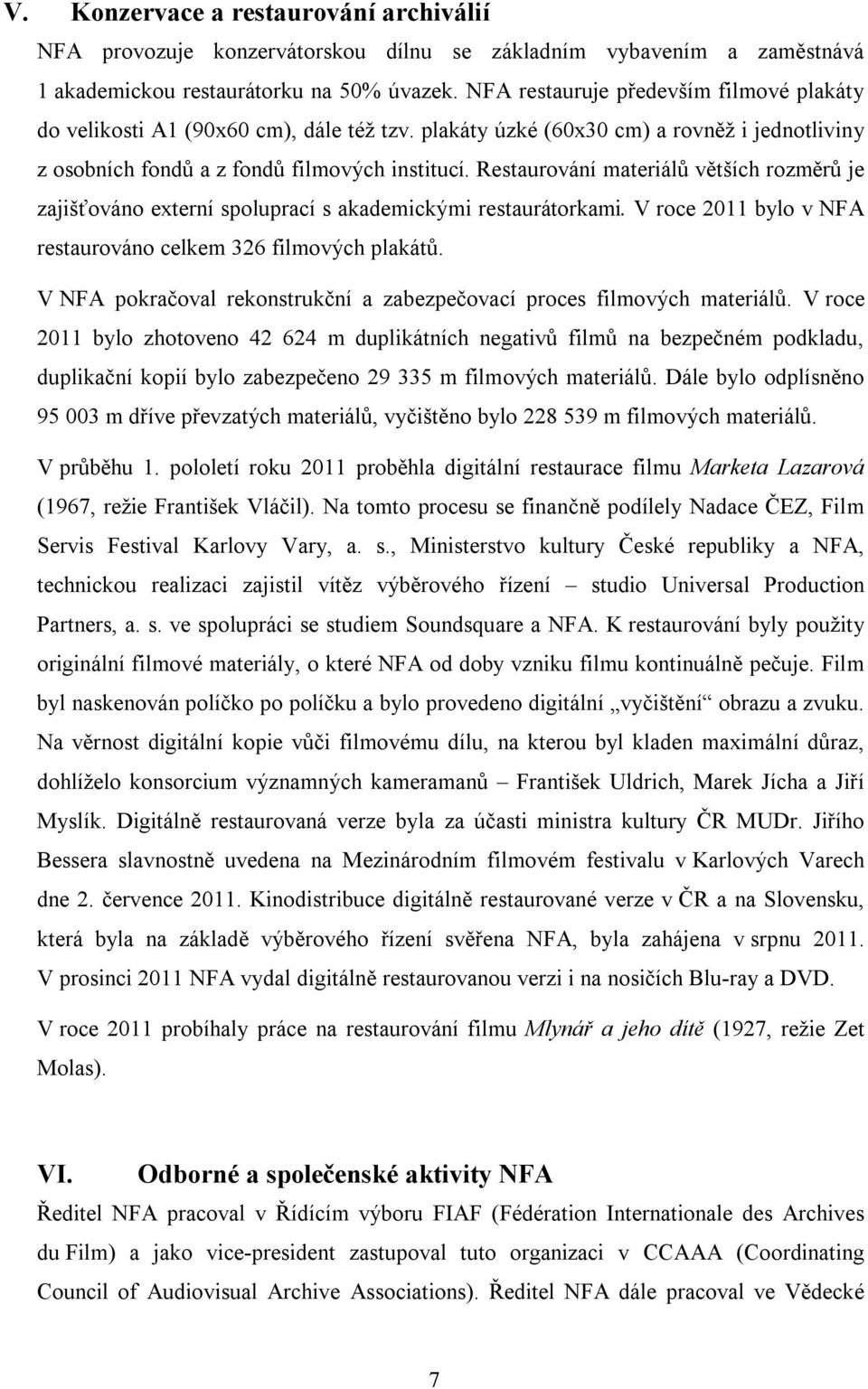 Restaurování materiálů větších rozměrů je zajišťováno externí spoluprací s akademickými restaurátorkami. V roce 2011 bylo v NFA restaurováno celkem 326 filmových plakátů.