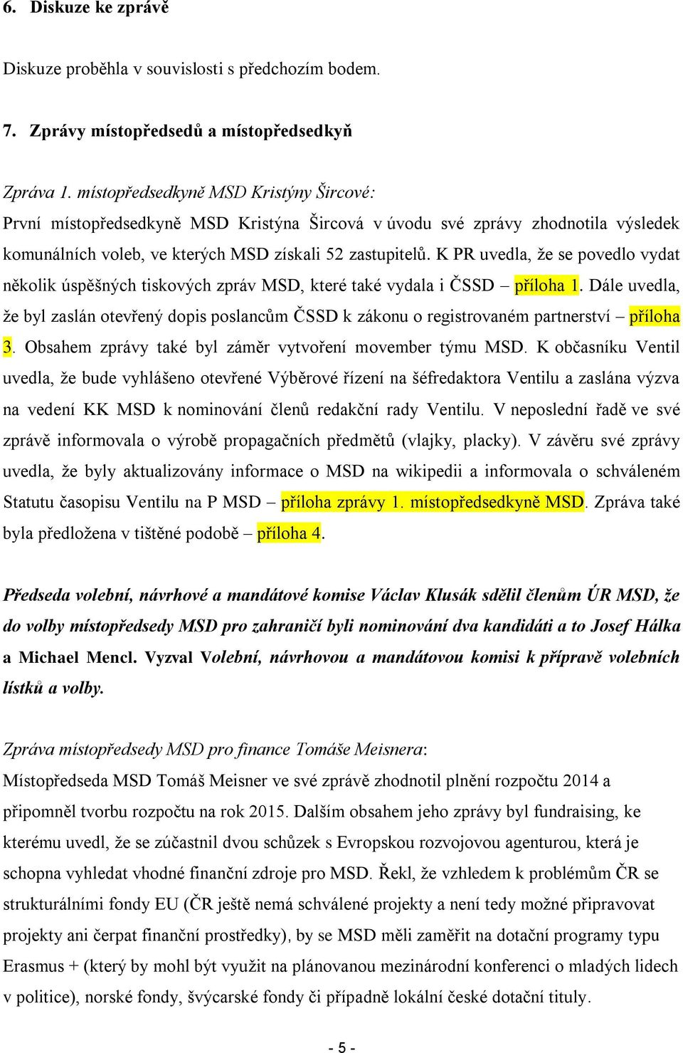 K PR uvedla, že se povedlo vydat několik úspěšných tiskových zpráv MSD, které také vydala i ČSSD příloha 1.