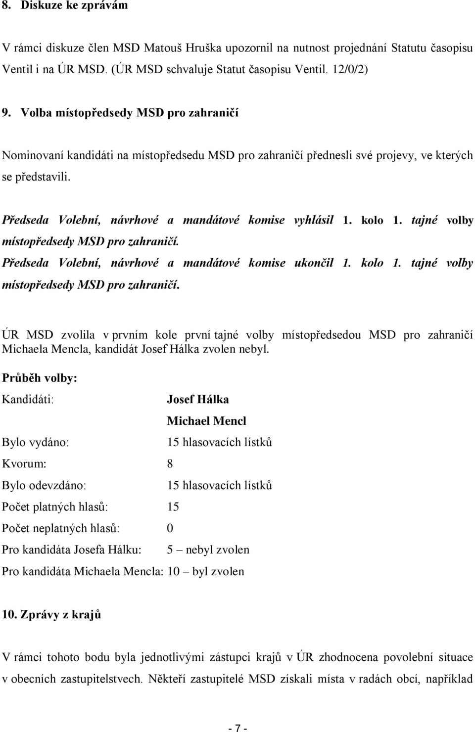 Předseda Volební, návrhové a mandátové komise vyhlásil 1. kolo 1. tajné volby místopředsedy MSD pro zahraničí.