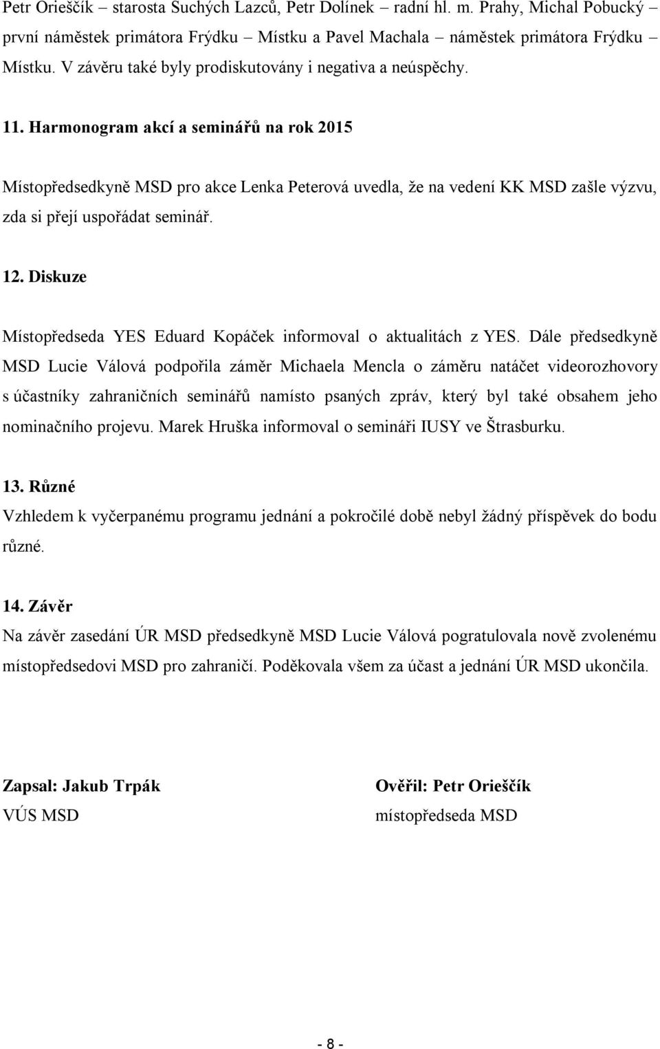 Harmonogram akcí a seminářů na rok 2015 Místopředsedkyně MSD pro akce Lenka Peterová uvedla, že na vedení KK MSD zašle výzvu, zda si přejí uspořádat seminář. 12.