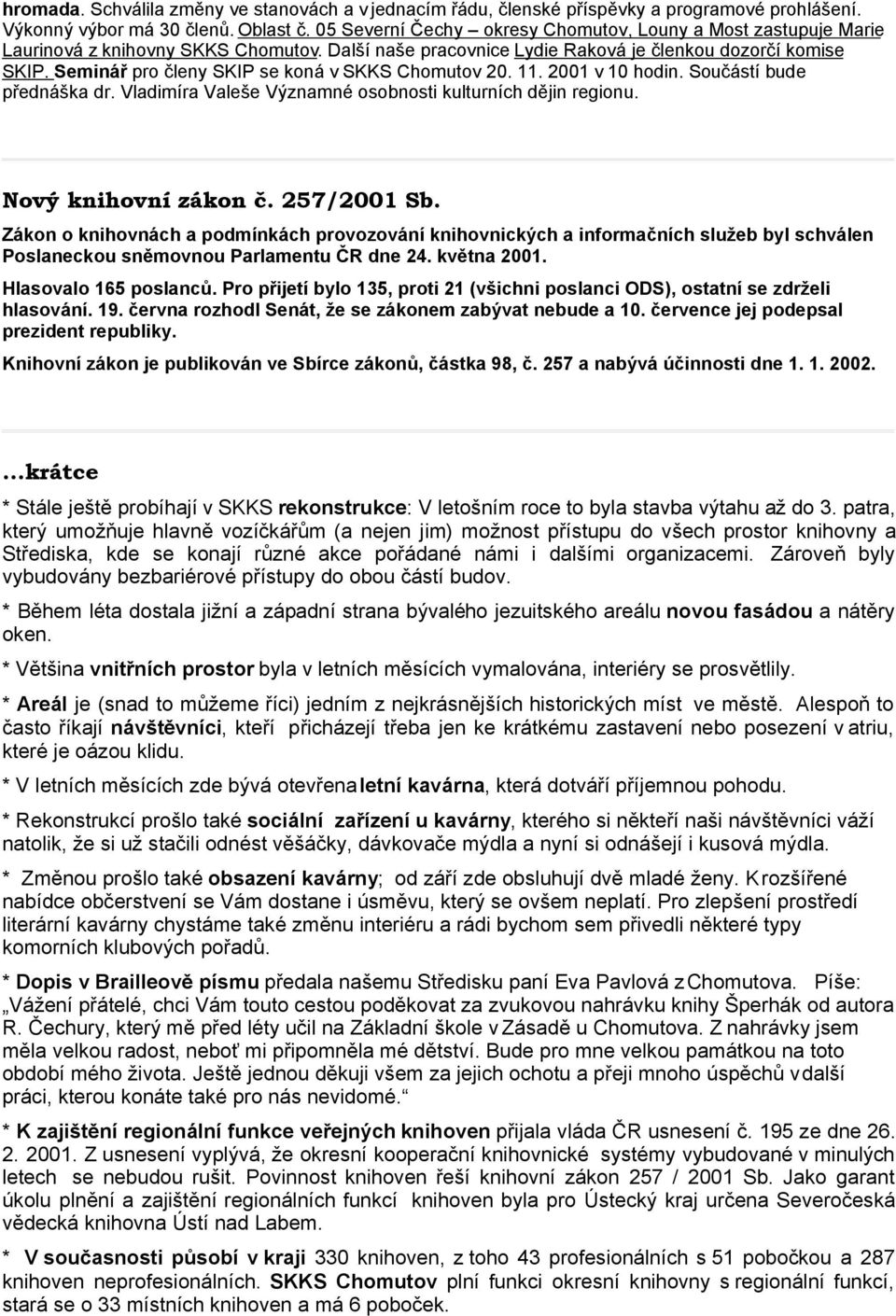 Seminář pro členy SKIP se koná v SKKS Chomutov 20. 11. 2001 v 10 hodin. Součástí bude přednáška dr. Vladimíra Valeše Významné osobnosti kulturních dějin regionu. Nový knihovní zákon č. 257/2001 Sb.