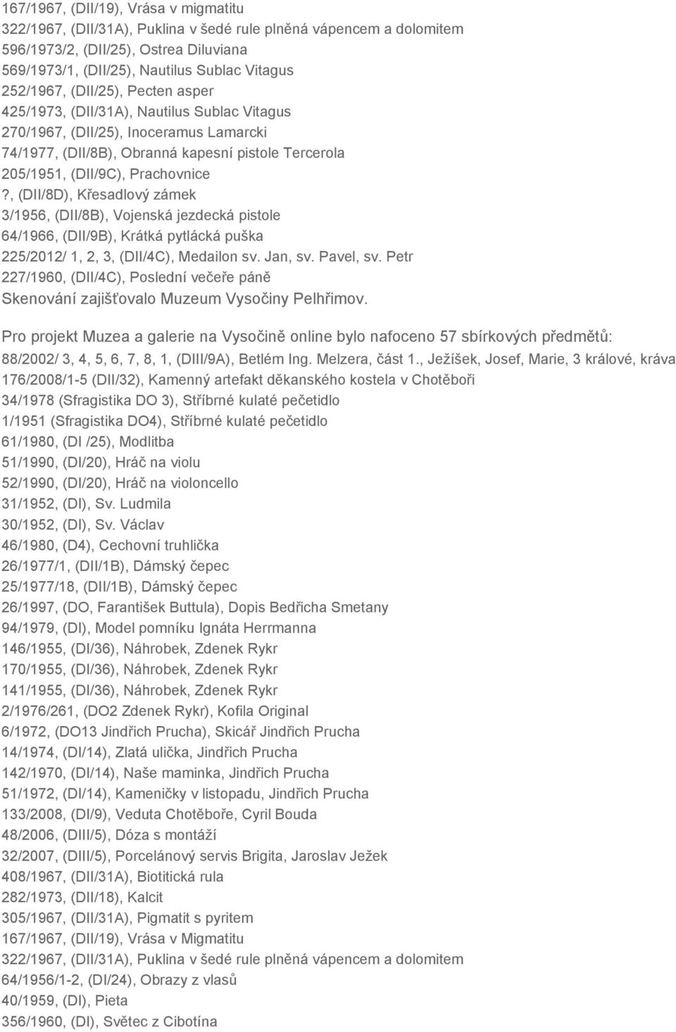 Prachovnice?, (DII/8D), Křesadlový zámek 3/1956, (DII/8B), Vojenská jezdecká pistole 64/1966, (DII/9B), Krátká pytlácká puška 225/2012/ 1, 2, 3, (DII/4C), Medailon sv. Jan, sv. Pavel, sv.