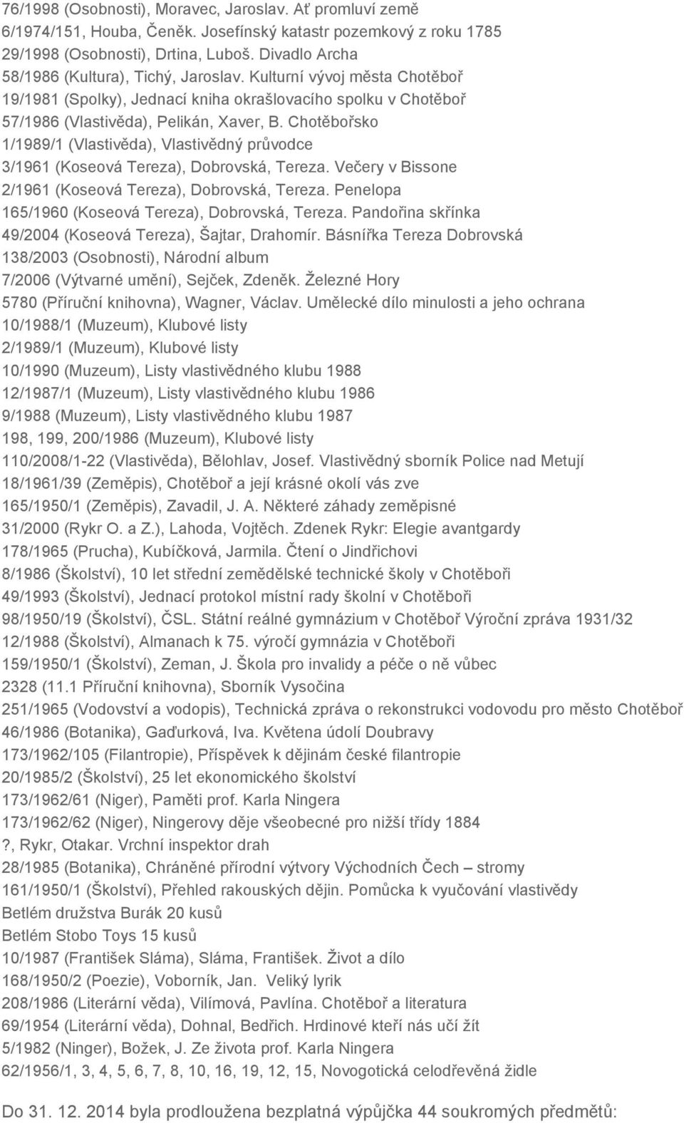 Chotěbořsko 1/1989/1 (Vlastivěda), Vlastivědný průvodce 3/1961 (Koseová Tereza), Dobrovská, Tereza. Večery v Bissone 2/1961 (Koseová Tereza), Dobrovská, Tereza.