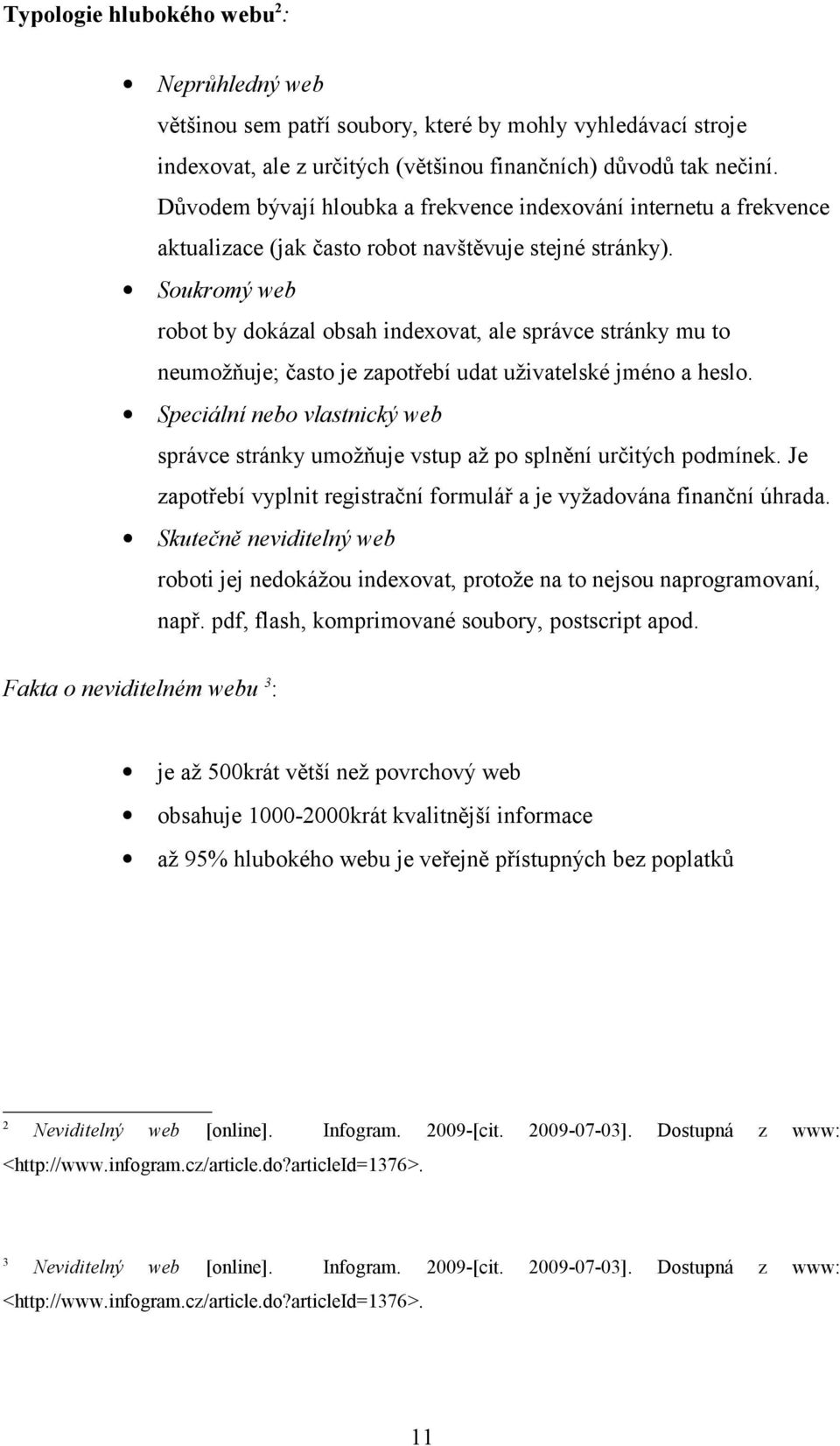 Soukromý web robot by dokázal obsah indexovat, ale správce stránky mu to neumožňuje; často je zapotřebí udat uživatelské jméno a heslo.