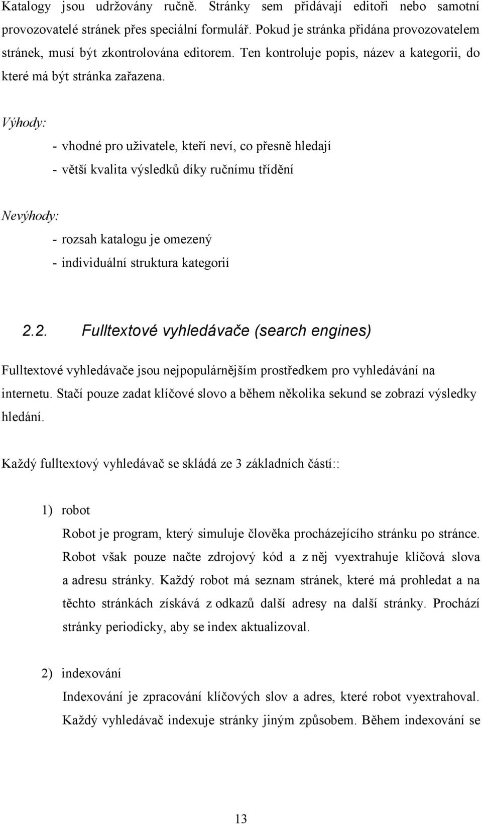 Výhody: - vhodné pro uživatele, kteří neví, co přesně hledají - větší kvalita výsledků díky ručnímu třídění Nevýhody: - rozsah katalogu je omezený - individuální struktura kategorií 2.