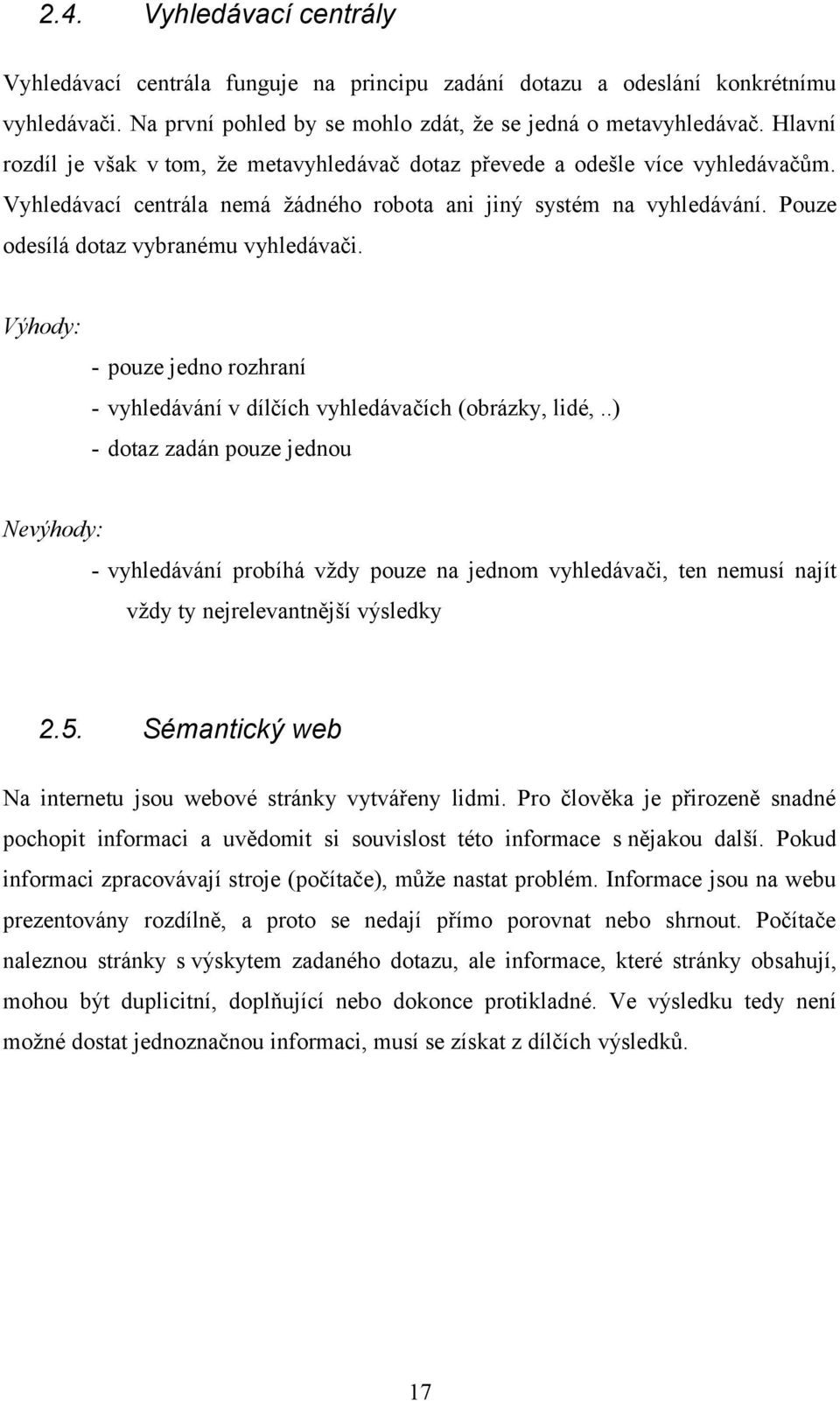 Pouze odesílá dotaz vybranému vyhledávači. Výhody: - pouze jedno rozhraní - vyhledávání v dílčích vyhledávačích (obrázky, lidé,.