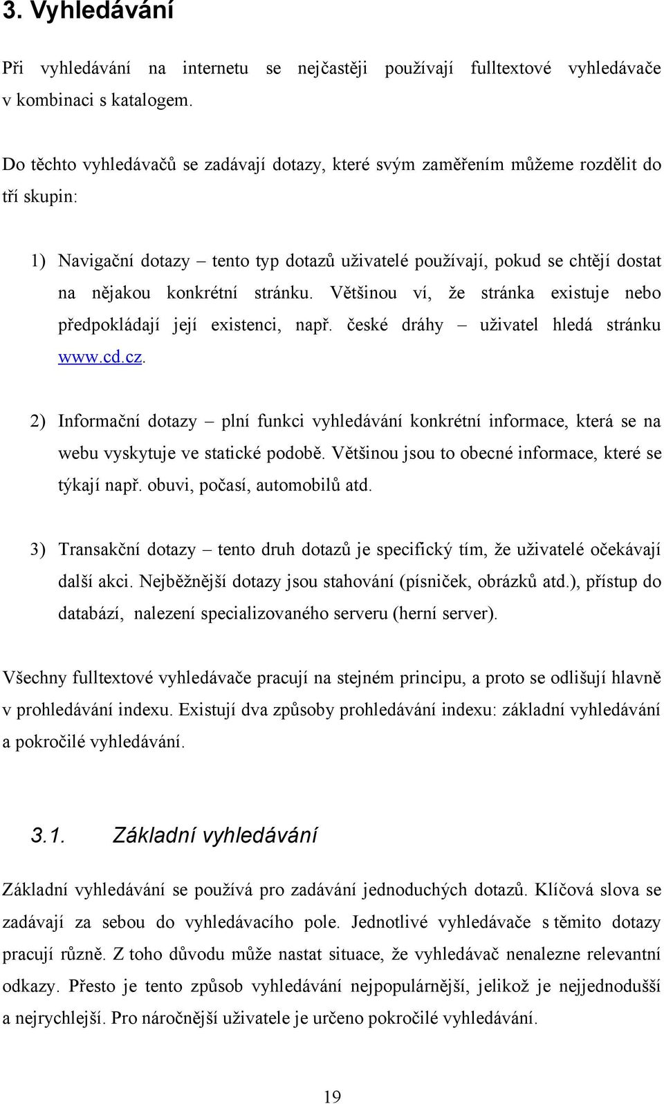 stránku. Většinou ví, že stránka existuje nebo předpokládají její existenci, např. české dráhy uživatel hledá stránku www.cd.cz.