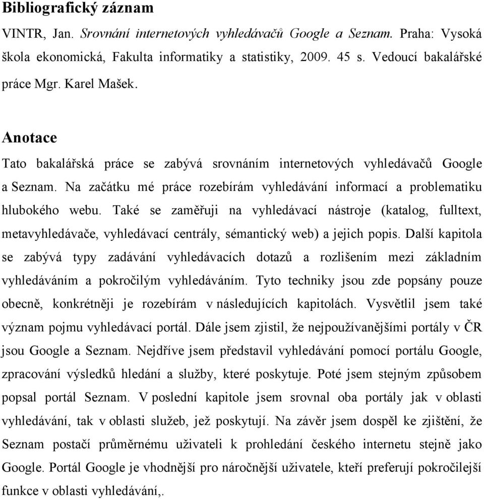 Také se zaměřuji na vyhledávací nástroje (katalog, fulltext, metavyhledávače, vyhledávací centrály, sémantický web) a jejich popis.