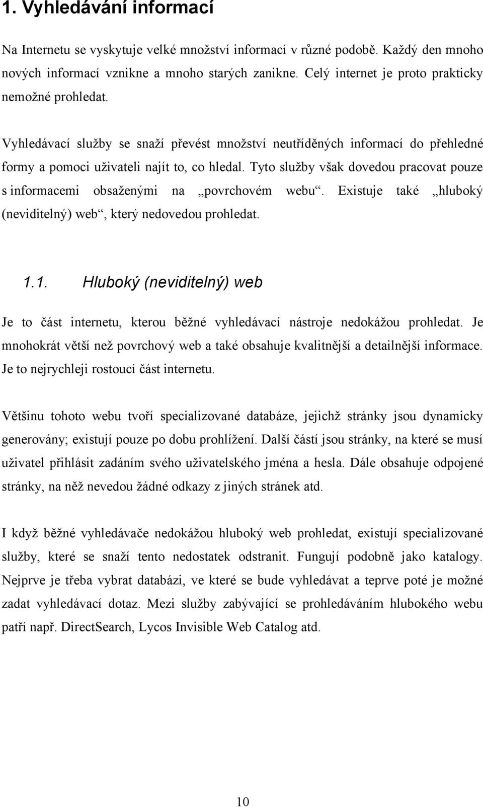 Tyto služby však dovedou pracovat pouze s informacemi obsaženými na povrchovém webu. Existuje také hluboký (neviditelný) web, který nedovedou prohledat. 1.