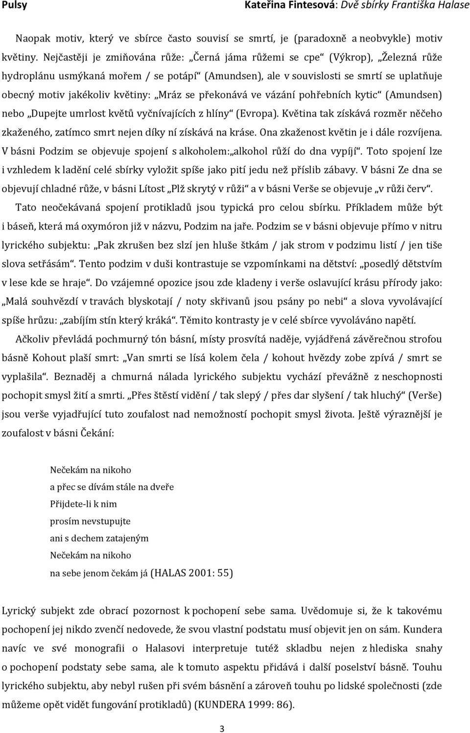 Mráz se překonává ve vázání pohřebních kytic (Amundsen) nebo Dupejte umrlost květů vyčnívajících z hlíny (Evropa).