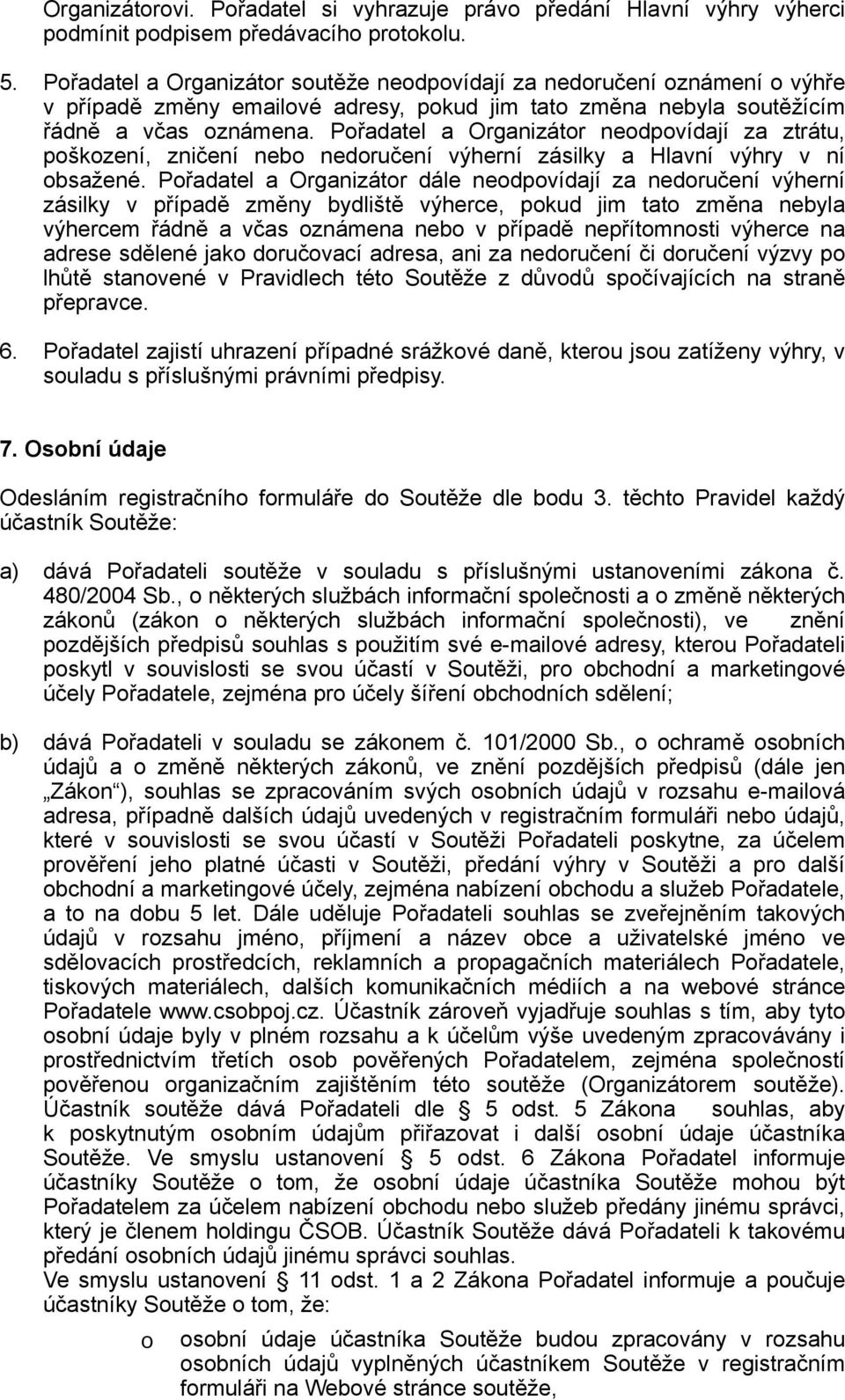 Přadatel a Organizátr nedpvídají za ztrátu, pškzení, zničení neb nedručení výherní zásilky a Hlavní výhry v ní bsažené.