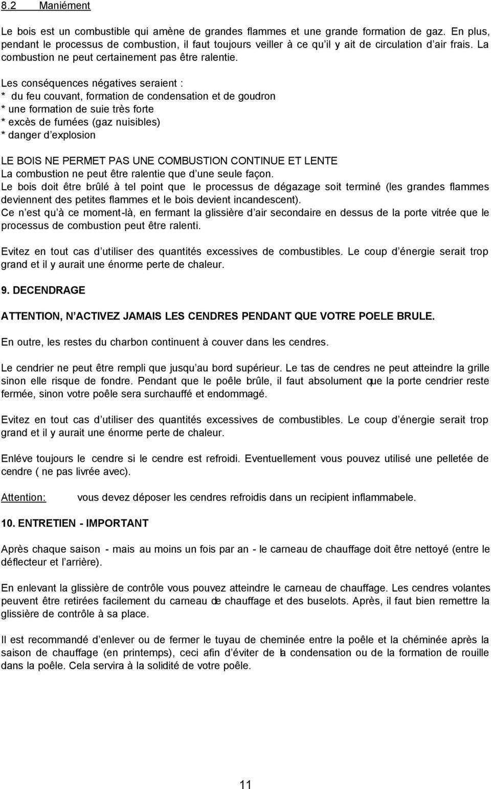 Les conséquences négatives seraient : * du feu couvant, formation de condensation et de goudron * une formation de suie très forte * excès de fumées (gaz nuisibles) * danger d explosion LE BOIS NE