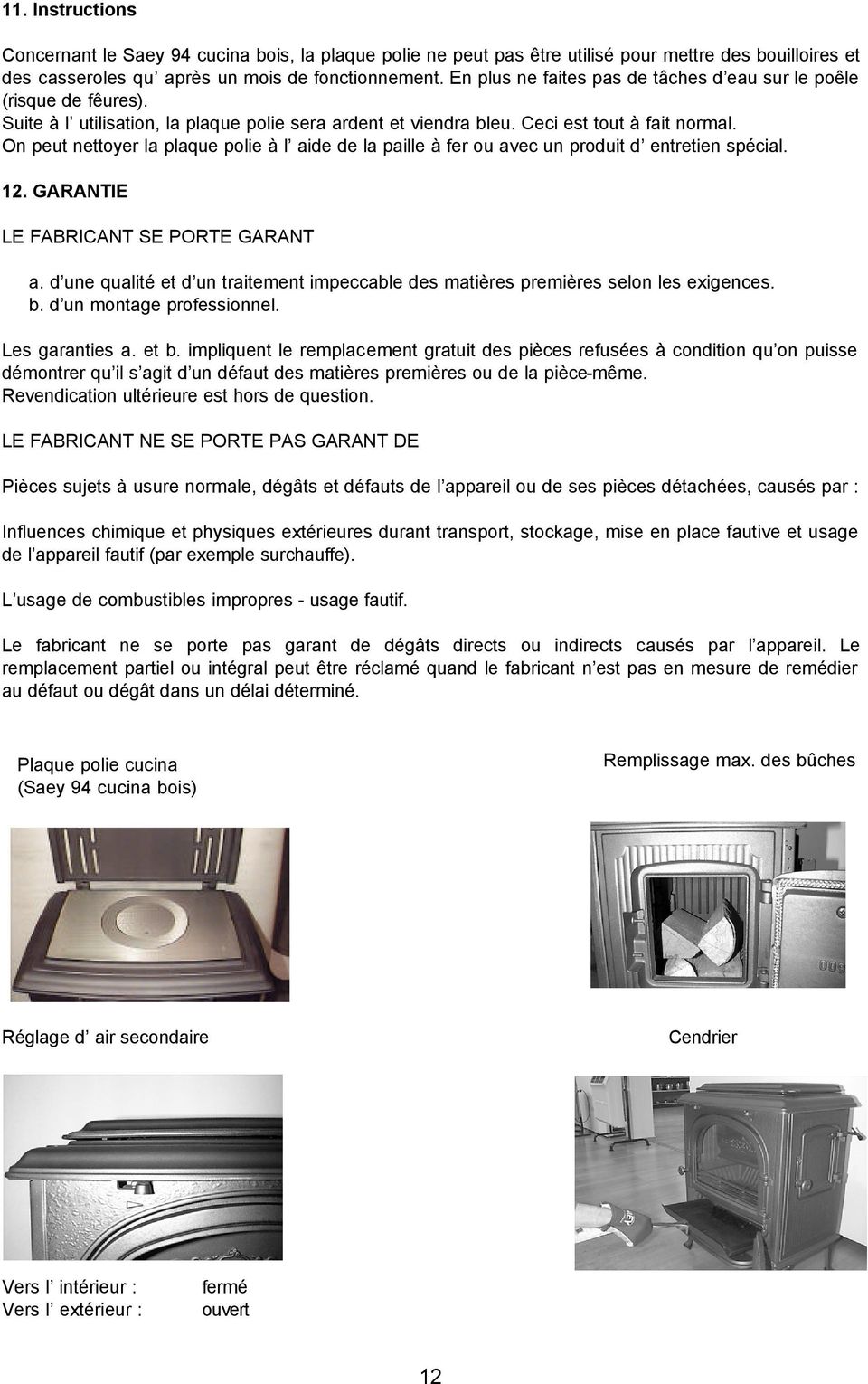 On peut nettoyer la plaque polie à l aide de la paille à fer ou avec un produit d entretien spécial. 12. GARANTIE LE FABRICANT SE PORTE GARANT a.