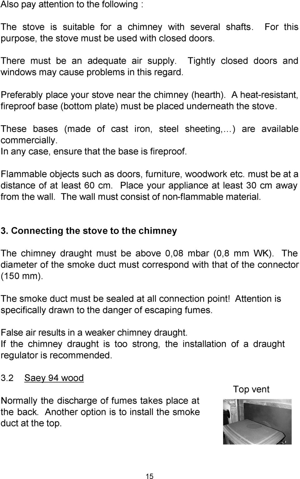 A heat-resistant, fireproof base (bottom plate) must be placed underneath the stove. These bases (made of cast iron, steel sheeting, ) are available commercially.