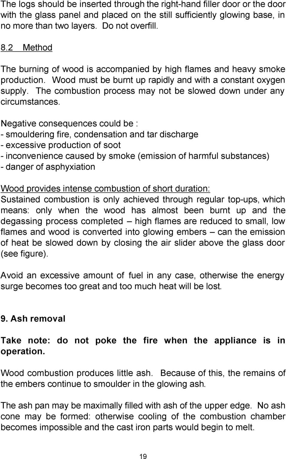 The combustion process may not be slowed down under any circumstances.