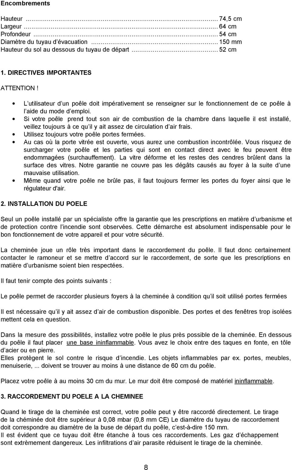 Si votre poêle prend tout son air de combustion de la chambre dans laquelle il est installé, veillez toujours à ce qu il y ait assez de circulation d air frais.