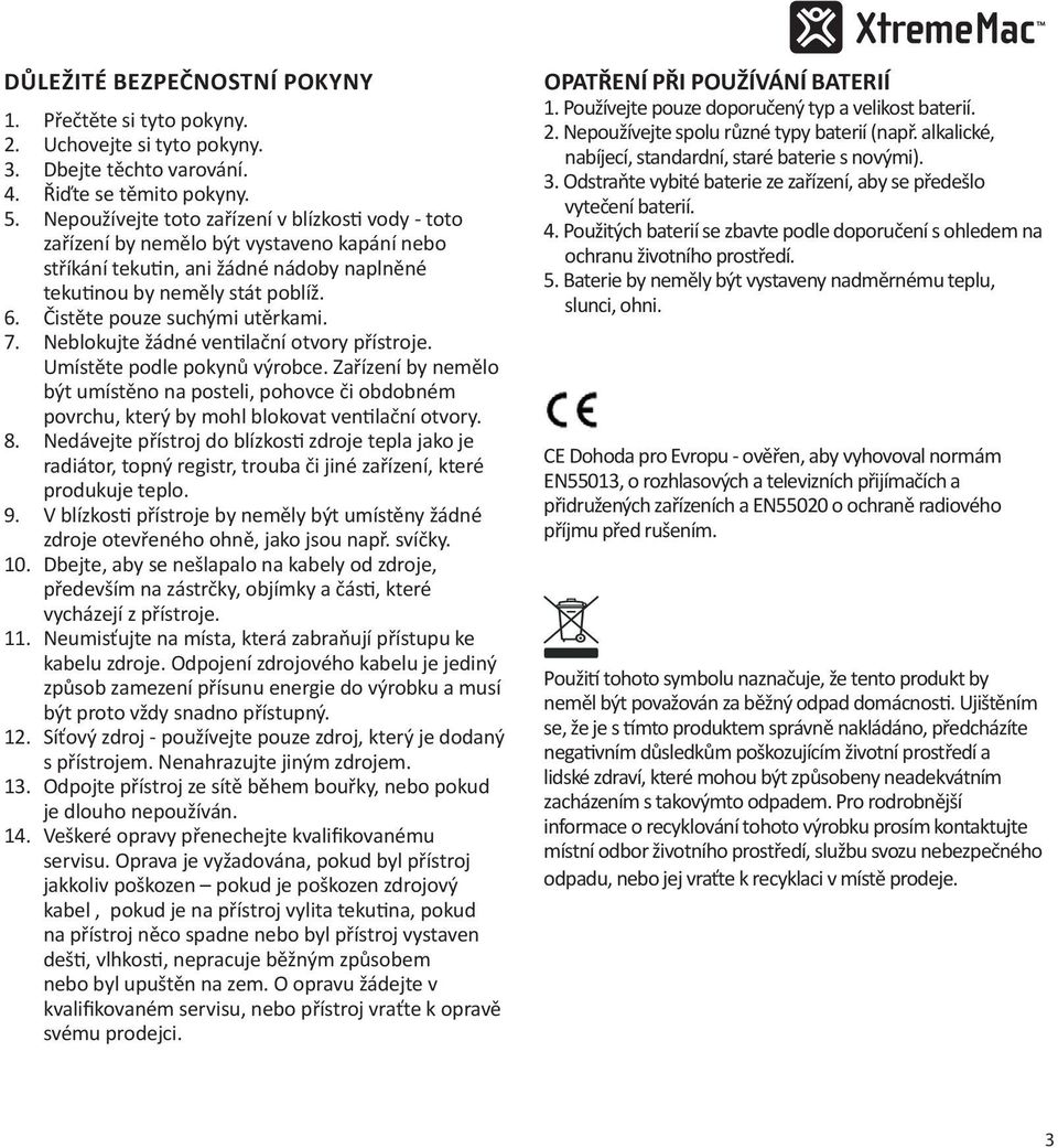 Čistěte pouze suchými utěrkami. 7. Neblokujte žádné ven lační otvory přístroje. Umístěte podle pokynů výrobce.