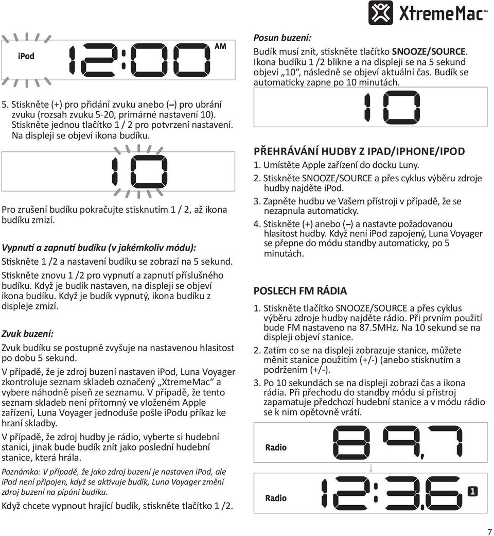 Stiskněte jednou tlačítko 1 / 2 pro potvrzení nastavení. Na displeji se objeví ikona budíku. Pro zrušení budíku pokračujte stisknutím 1 / 2, až ikona budíku zmizí.