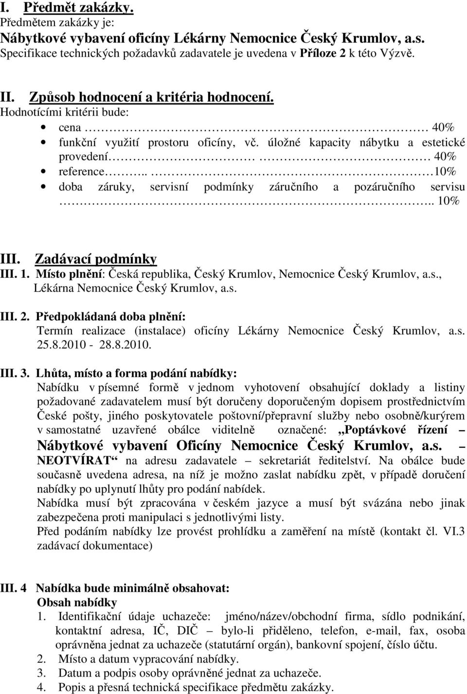 . 10% doba záruky, servisní podmínky záručního a pozáručního servisu.. 10% III. Zadávací podmínky III. 1. Místo plnění: Česká republika, Český Krumlov, Nemocnice Český Krumlov, a.s., Lékárna Nemocnice Český Krumlov, a.