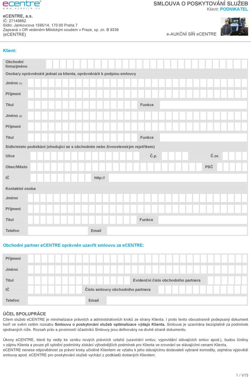 Obec/Město PSČ IČ http:// Kontaktní osoba Jméno Titul Funkce Telefon Email Obchodní partner ecentre oprávněn uzavřít smlouvu za ecentre: Jméno Titul IČ Telefon Číslo smlouvy obchodního partnera Email