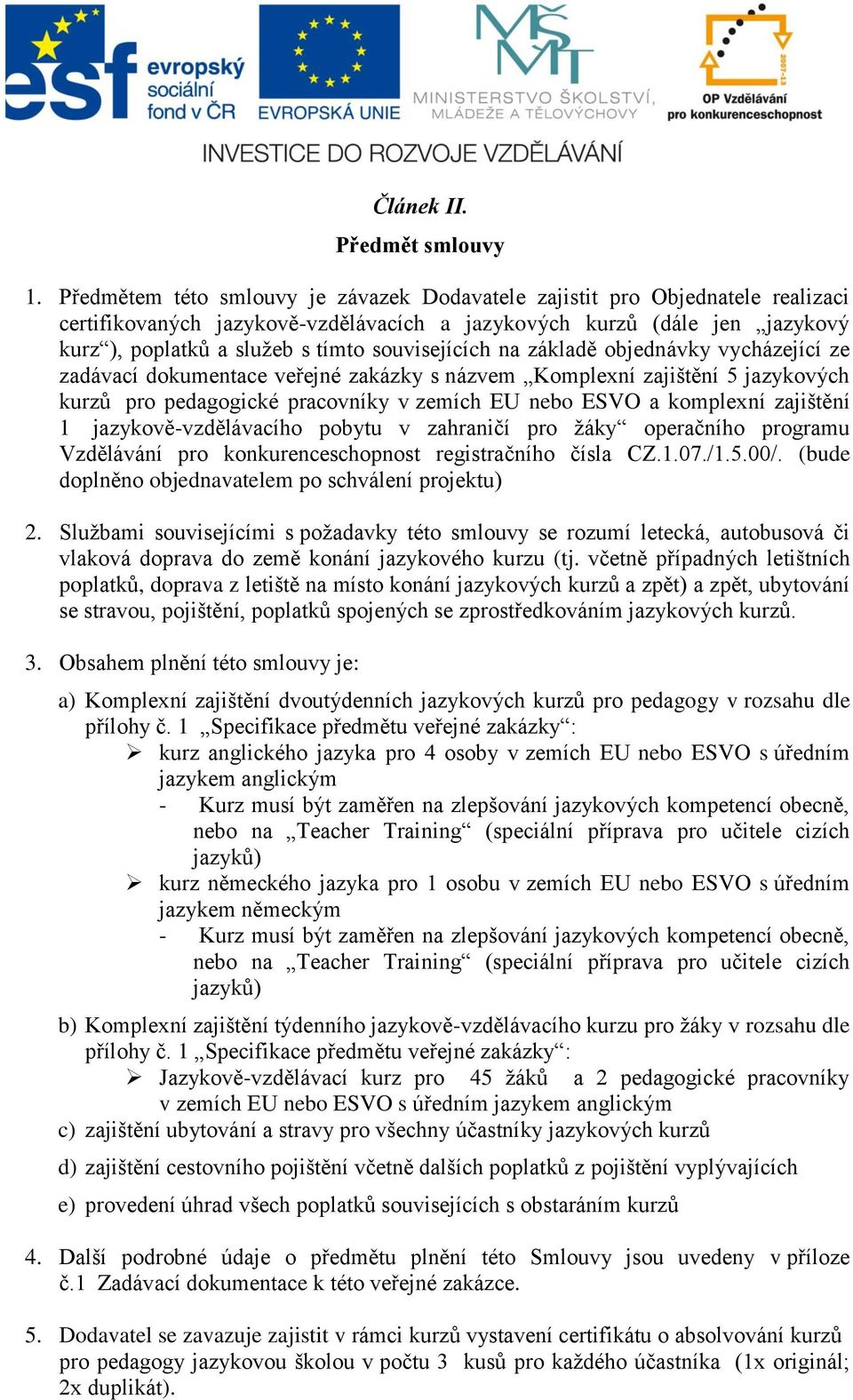 souvisejících na základě objednávky vycházející ze zadávací dokumentace veřejné zakázky s názvem Komplexní zajištění 5 jazykových kurzů pro pedagogické pracovníky v zemích EU nebo ESVO a komplexní