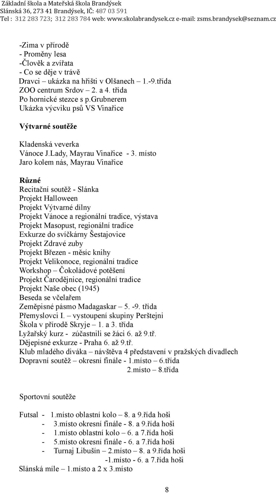 místo Jaro kolem nás, Mayrau Vinařice Různé Recitační soutěž - Slánka Projekt Halloween Projekt Výtvarné dílny Projekt Vánoce a regionální tradice, výstava Projekt Masopust, regionální tradice