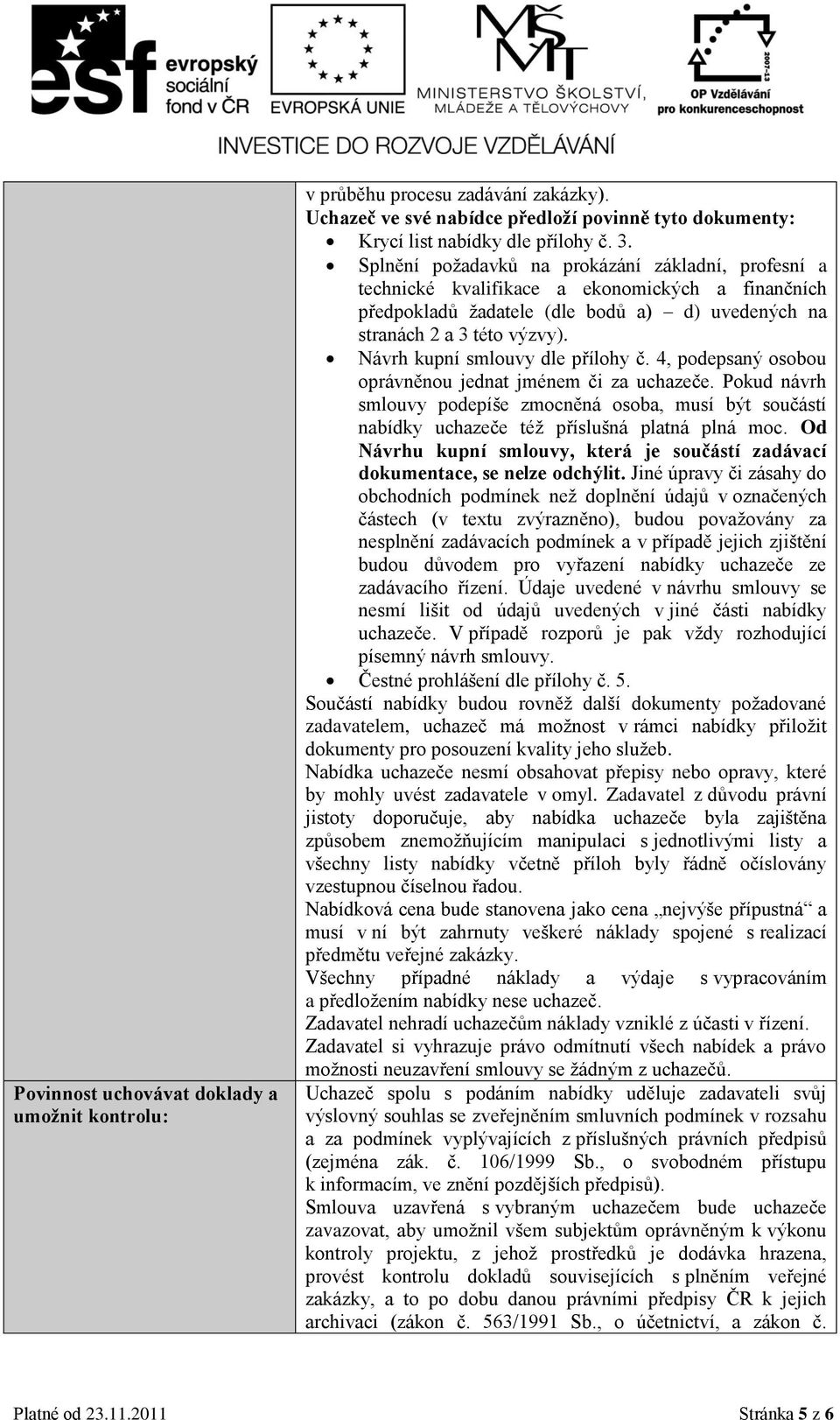 Návrh kupní smlouvy dle přílohy č. 4, podepsaný osobou oprávněnou jednat jménem či za uchazeče.