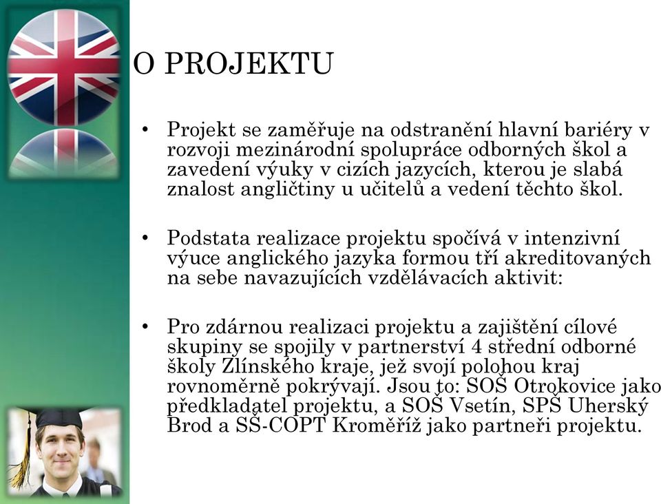 Podstata realizace projektu spočívá v intenzivní výuce anglického jazyka formou tří akreditovaných na sebe navazujících vzdělávacích aktivit: Pro zdárnou