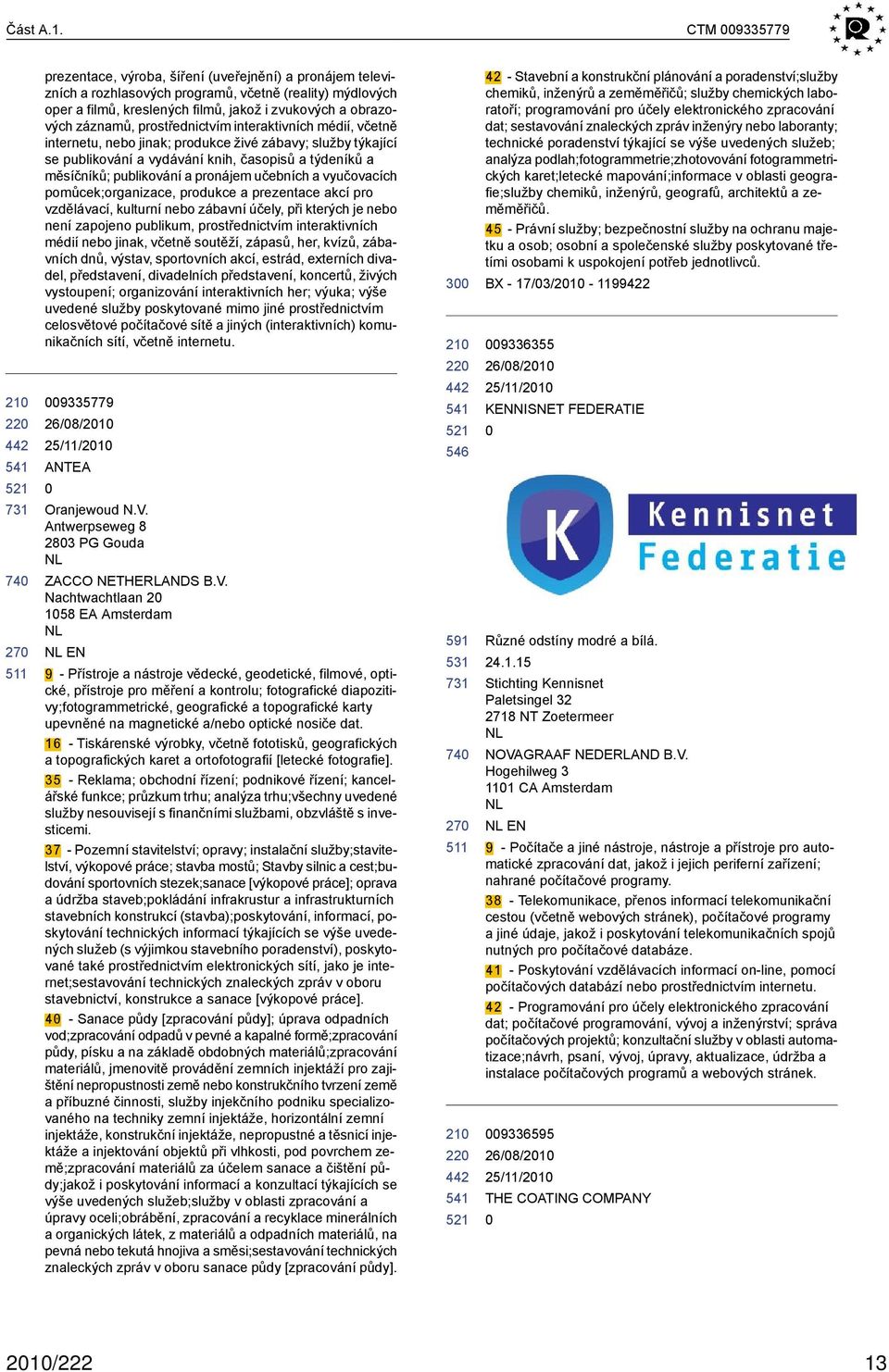 záznamů, prostřednictvím interaktivních médií, včetně internetu, nebo jinak; produkce živé zábavy; služby týkající se publikování a vydávání knih, časopisů a týdeníků a měsíčníků; publikování a