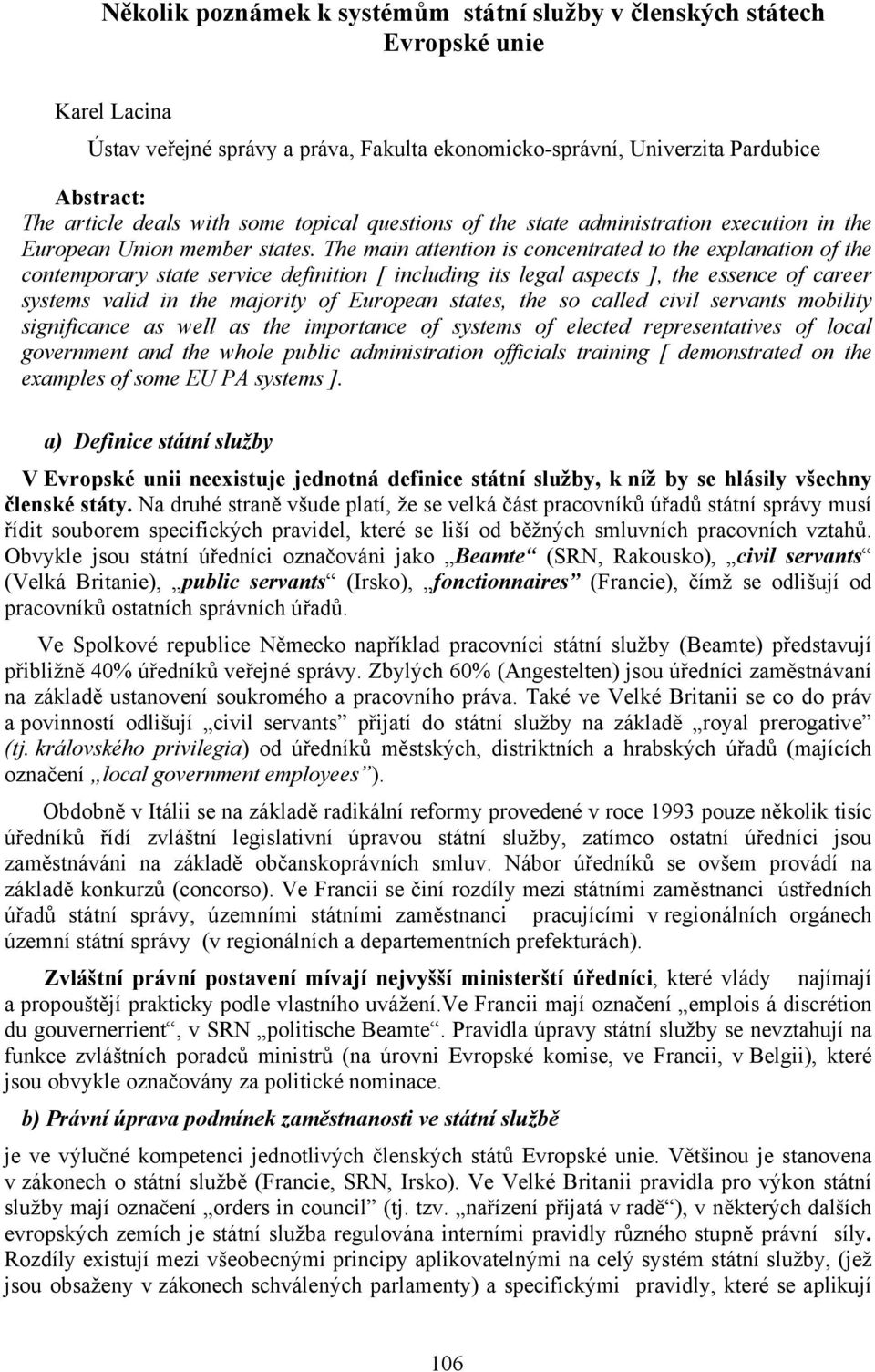 The main attention is concentrated to the explanation of the contemporary state service definition [ including its legal aspects ], the essence of career systems valid in the majority of European