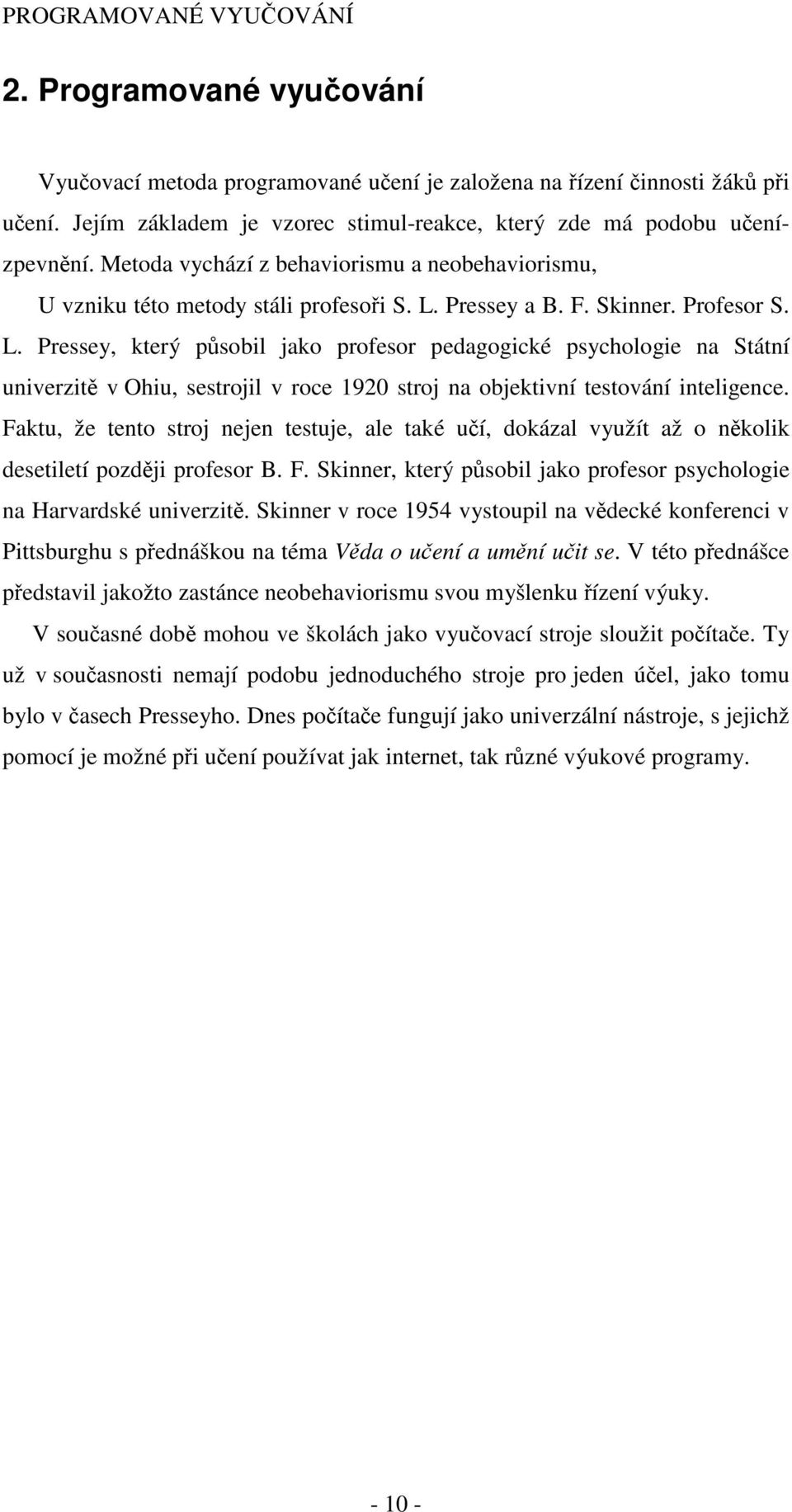 Profesor S. L. Pressey, který působil jako profesor pedagogické psychologie na Státní univerzitě v Ohiu, sestrojil v roce 1920 stroj na objektivní testování inteligence.