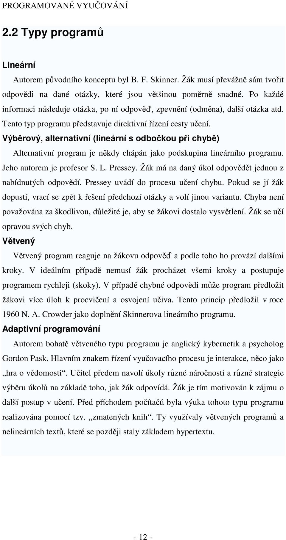 Výběrový, alternativní (lineární s odbočkou při chybě) Alternativní program je někdy chápán jako podskupina lineárního programu. Jeho autorem je profesor S. L. Pressey.