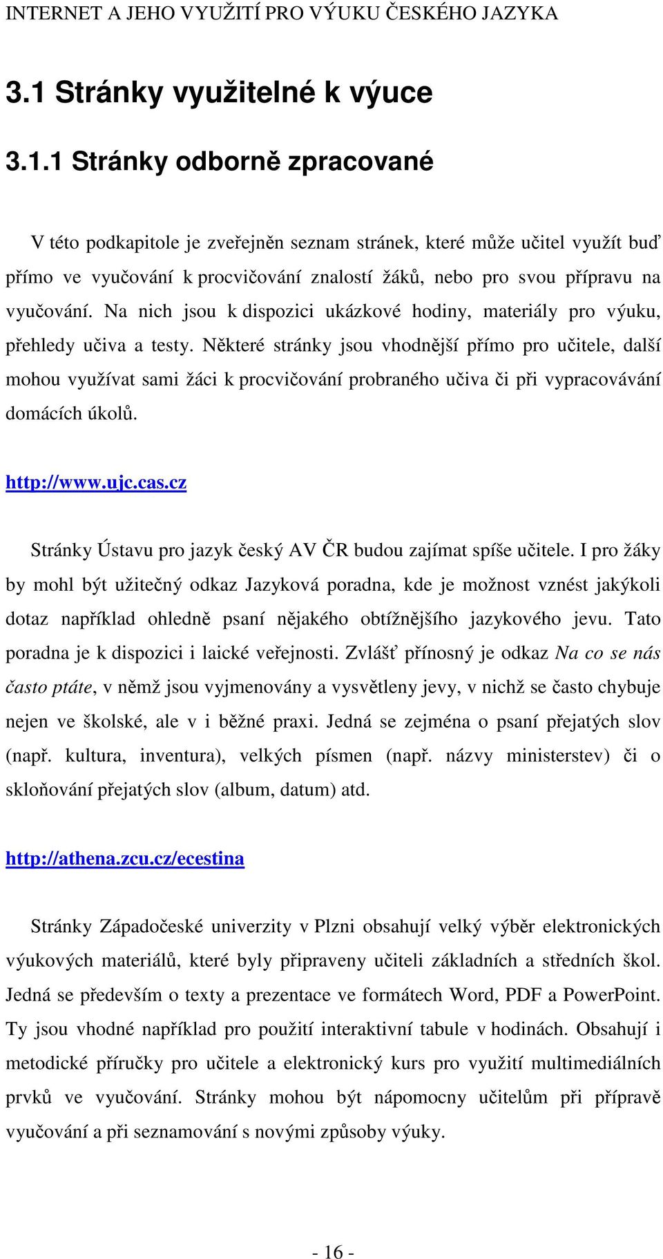 1 Stránky odborně zpracované V této podkapitole je zveřejněn seznam stránek, které může učitel využít buď přímo ve vyučování k procvičování znalostí žáků, nebo pro svou přípravu na vyučování.