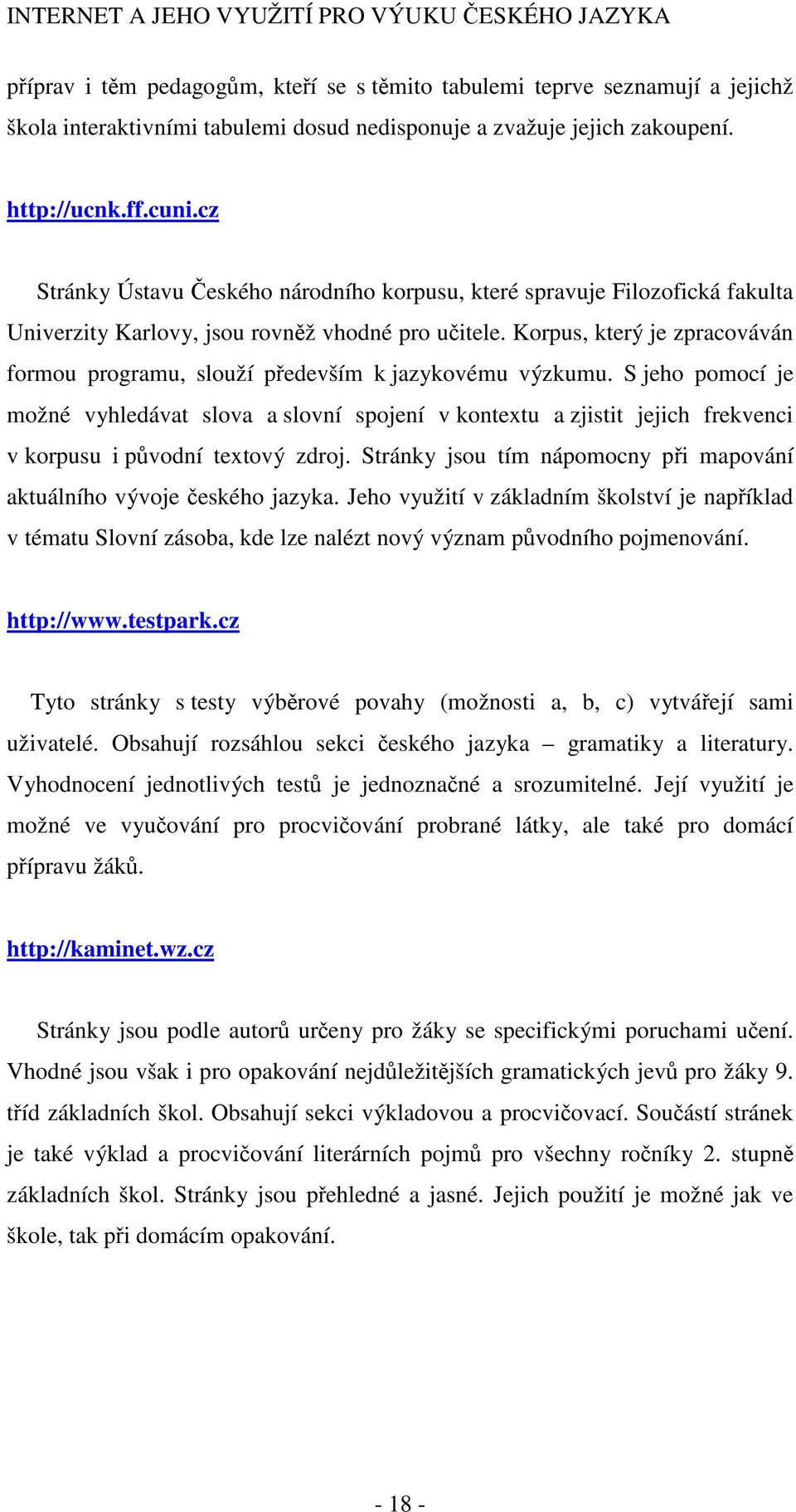 Korpus, který je zpracováván formou programu, slouží především k jazykovému výzkumu.