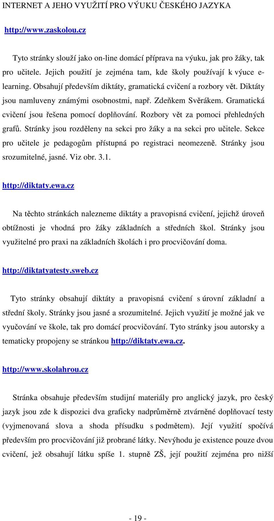 Gramatická cvičení jsou řešena pomocí doplňování. Rozbory vět za pomoci přehledných grafů. Stránky jsou rozděleny na sekci pro žáky a na sekci pro učitele.