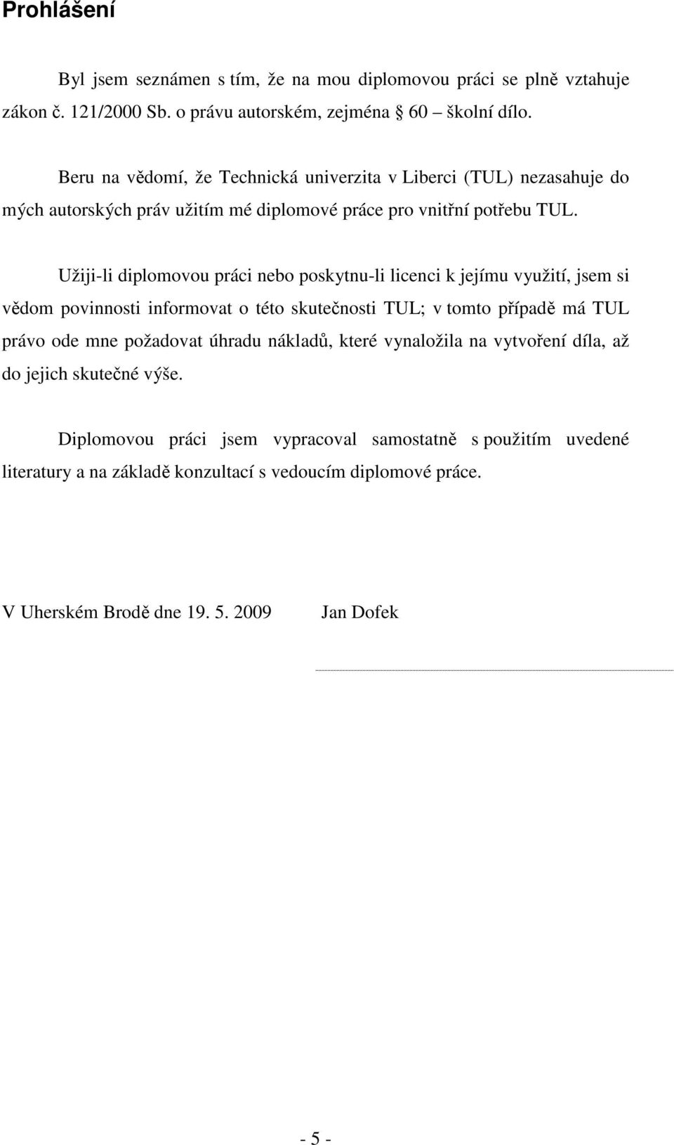 Užiji-li diplomovou práci nebo poskytnu-li licenci k jejímu využití, jsem si vědom povinnosti informovat o této skutečnosti TUL; v tomto případě má TUL právo ode mne požadovat