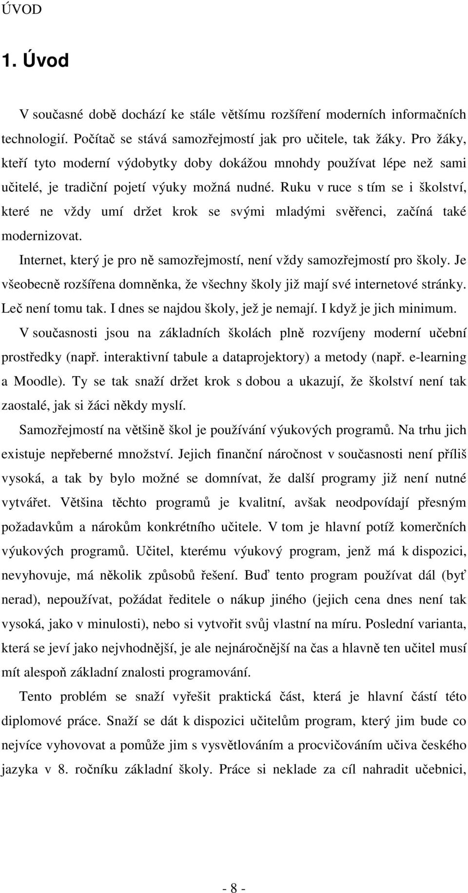 Ruku v ruce s tím se i školství, které ne vždy umí držet krok se svými mladými svěřenci, začíná také modernizovat. Internet, který je pro ně samozřejmostí, není vždy samozřejmostí pro školy.