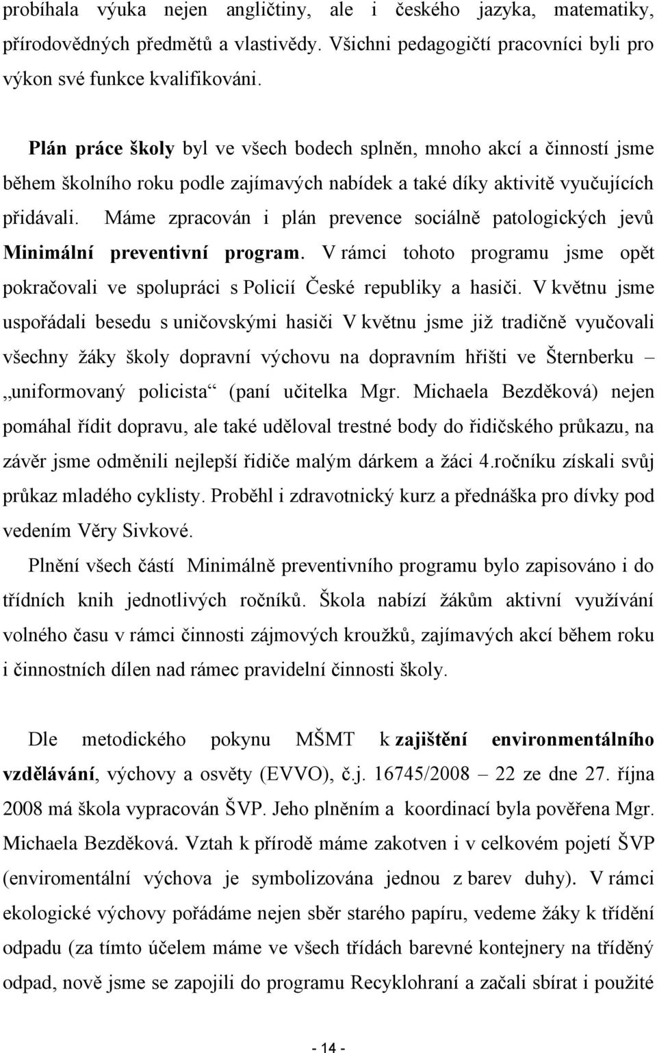 Máme zpracován i plán prevence sociálně patologických jevů Minimální preventivní program. V rámci tohoto programu jsme opět pokračovali ve spolupráci s Policií České republiky a hasiči.