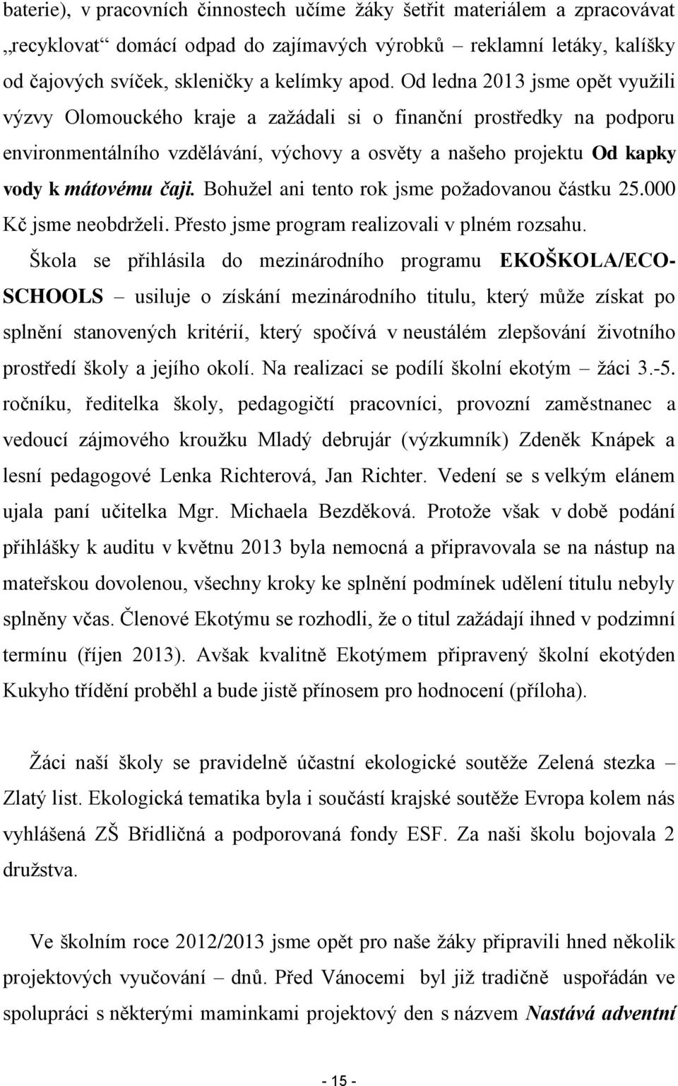 Bohužel ani tento rok jsme požadovanou částku 25.000 Kč jsme neobdrželi. Přesto jsme program realizovali v plném rozsahu.